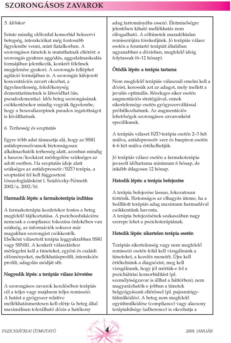 A szorongás kifejezett koncentrációs zavart okozhat, a figyelmetlenség, feledékenység dementiatünetnek is látszódhat (ún. pseudodementia).