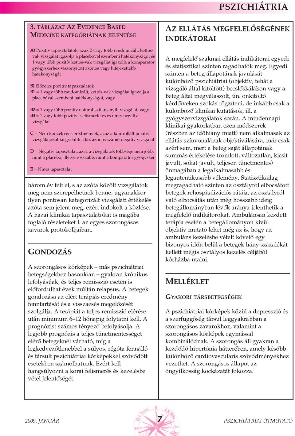pozitív kettõs-vak vizsgálat igazolja a komparátor gyógyszerhez viszonyított azonos vagy kifejezettebb hatékonyságát B) Elõzetes pozitív tapasztalatok B1 = 1 vagy több randomizált, kettõs-vak