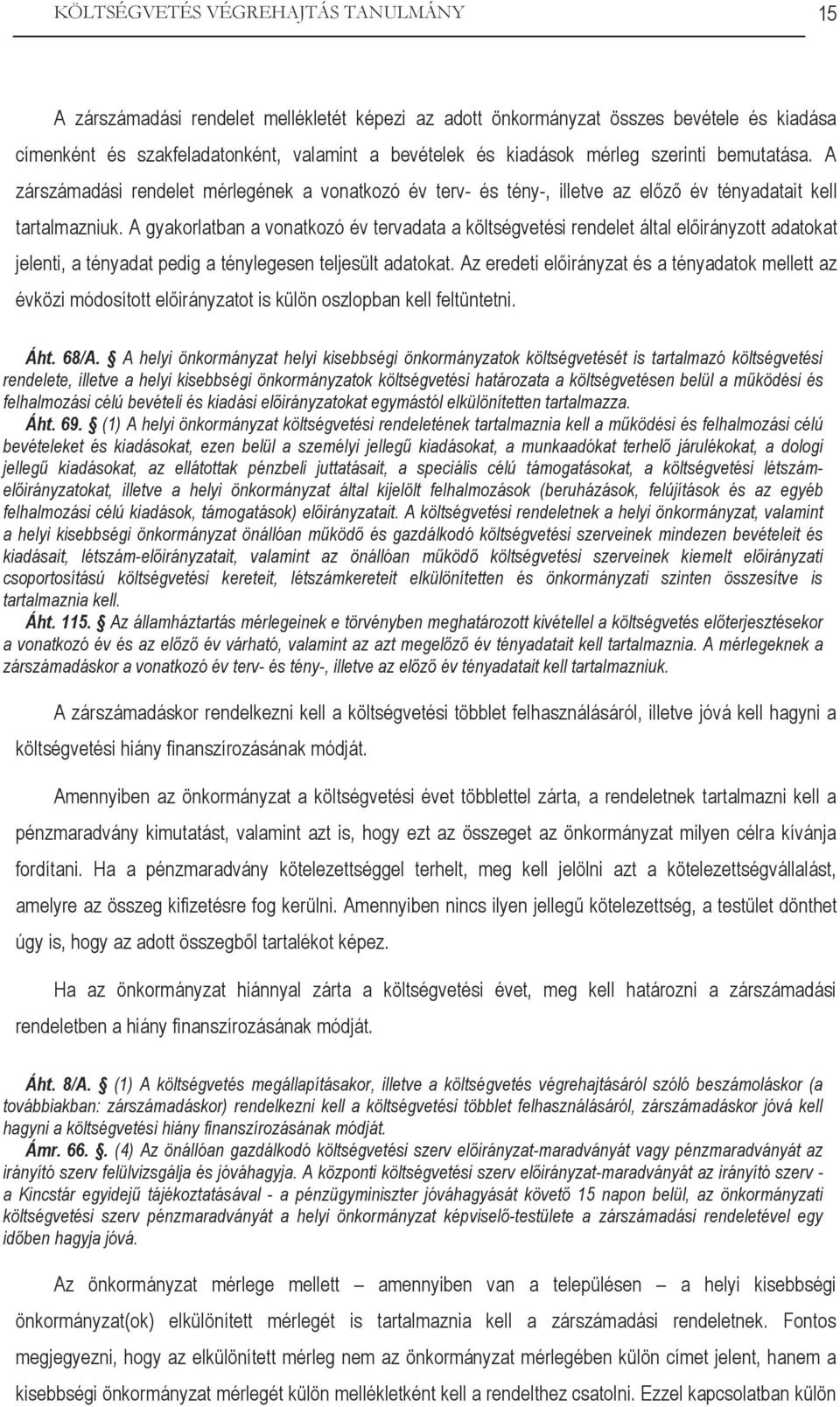 A gyakorlatban a vonatkozó év tervadata a költségvetési rendelet által előirányzott adatokat jelenti, a tényadat pedig a ténylegesen teljesült adatokat.