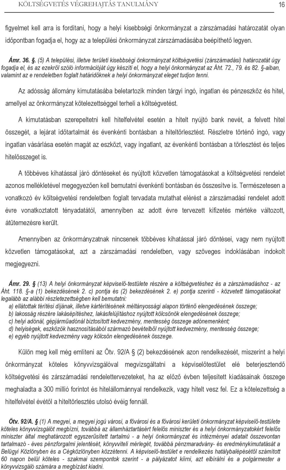 . (5) A települési, illetve területi kisebbségi önkormányzat költségvetési (zárszámadási) határozatát úgy fogadja el, és az ezekről szóló információját úgy készíti el, hogy a helyi önkormányzat az Áht.