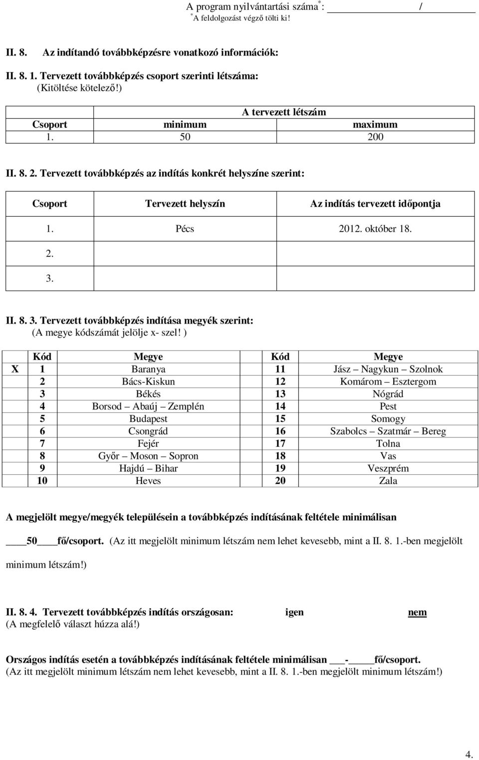 0 II. 8. 2. Tervezett továbbképzés az indítás konkrét helyszíne szerint: Csoport Tervezett helyszín Az indítás tervezett időpontja 1. Pécs 2012. október 18. 2. 3.