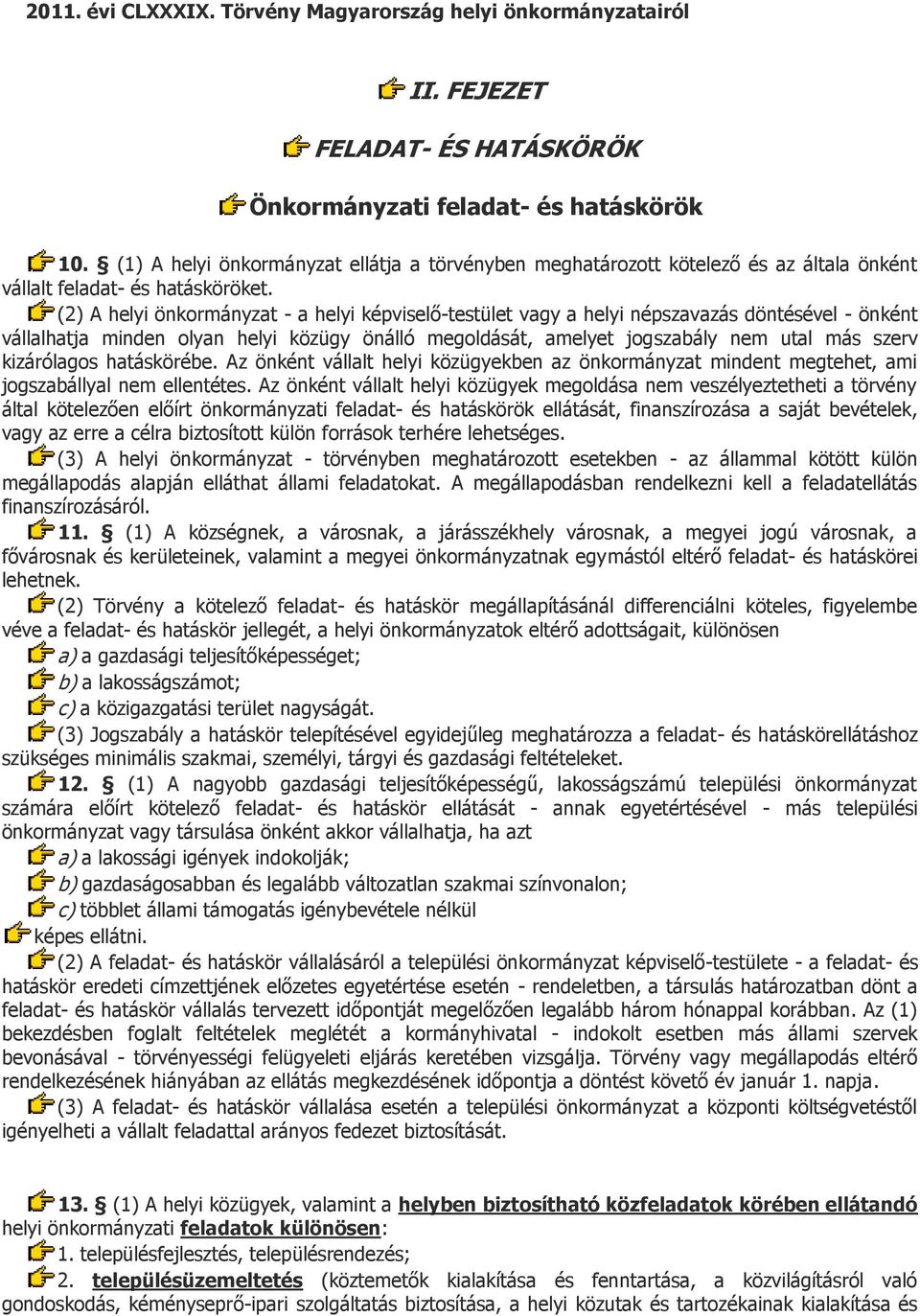 (2) A helyi önkormányzat - a helyi képviselő-testület vagy a helyi népszavazás döntésével - önként vállalhatja minden olyan helyi közügy önálló megoldását, amelyet jogszabály nem utal más szerv