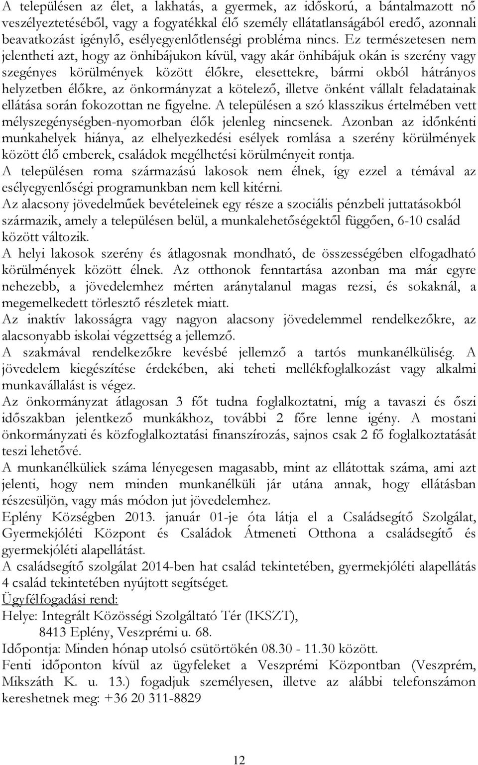 Ez természetesen nem jelentheti azt, hogy az önhibájukon kívül, vagy akár önhibájuk okán is szerény vagy szegényes körülmények között élőkre, elesettekre, bármi okból hátrányos helyzetben élőkre, az