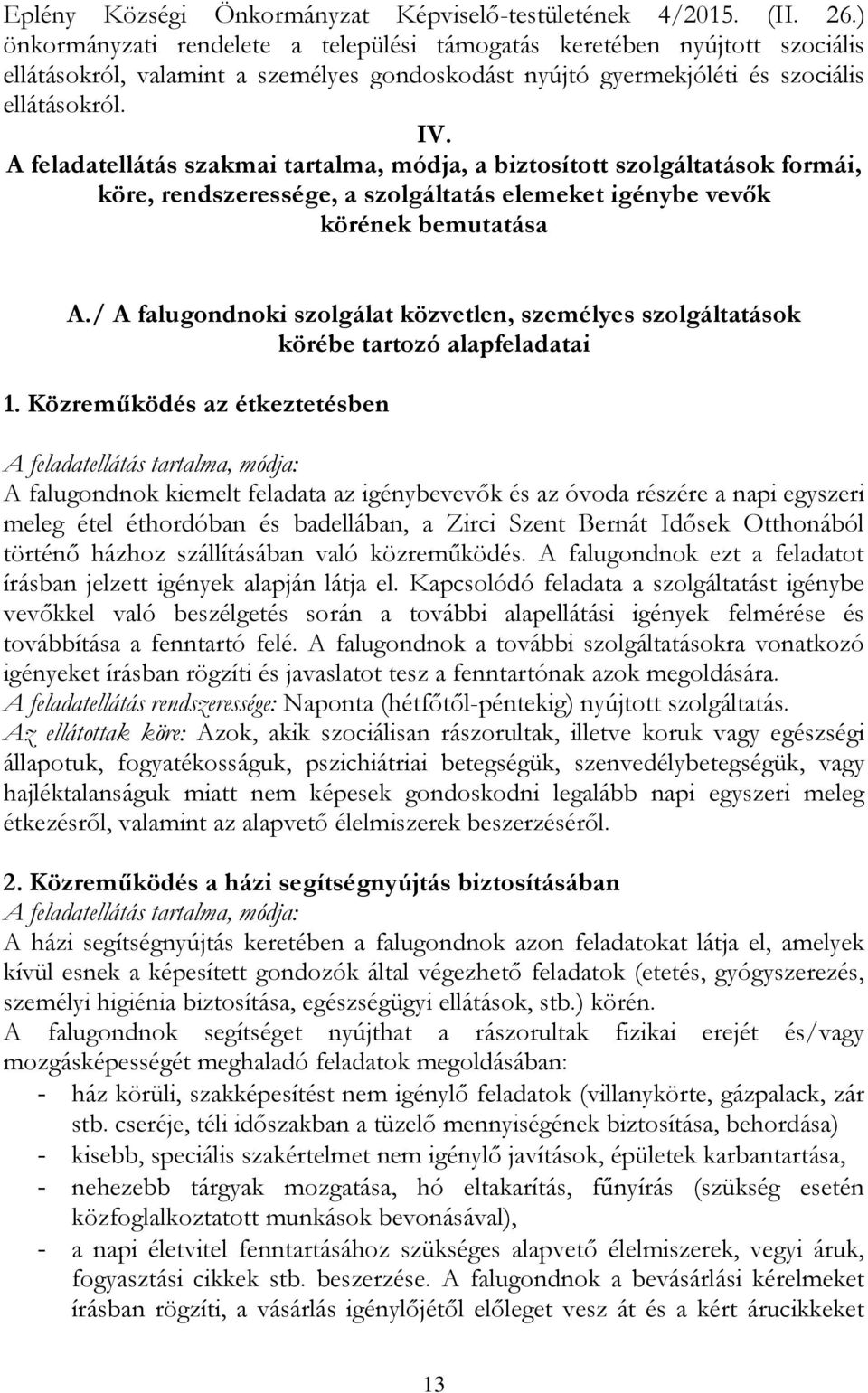 A feladatellátás szakmai tartalma, módja, a biztosított szolgáltatások formái, köre, rendszeressége, a szolgáltatás elemeket igénybe vevők körének bemutatása A.
