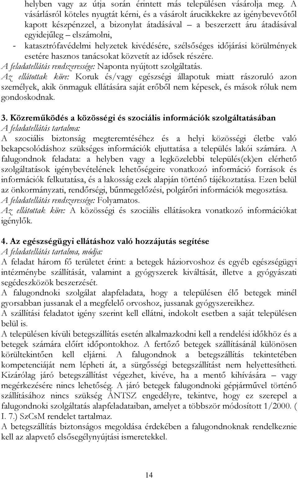 helyzetek kivédésére, szélsőséges időjárási körülmények esetére hasznos tanácsokat közvetít az idősek részére. A feladatellátás rendszeressége: Naponta nyújtott szolgáltatás.
