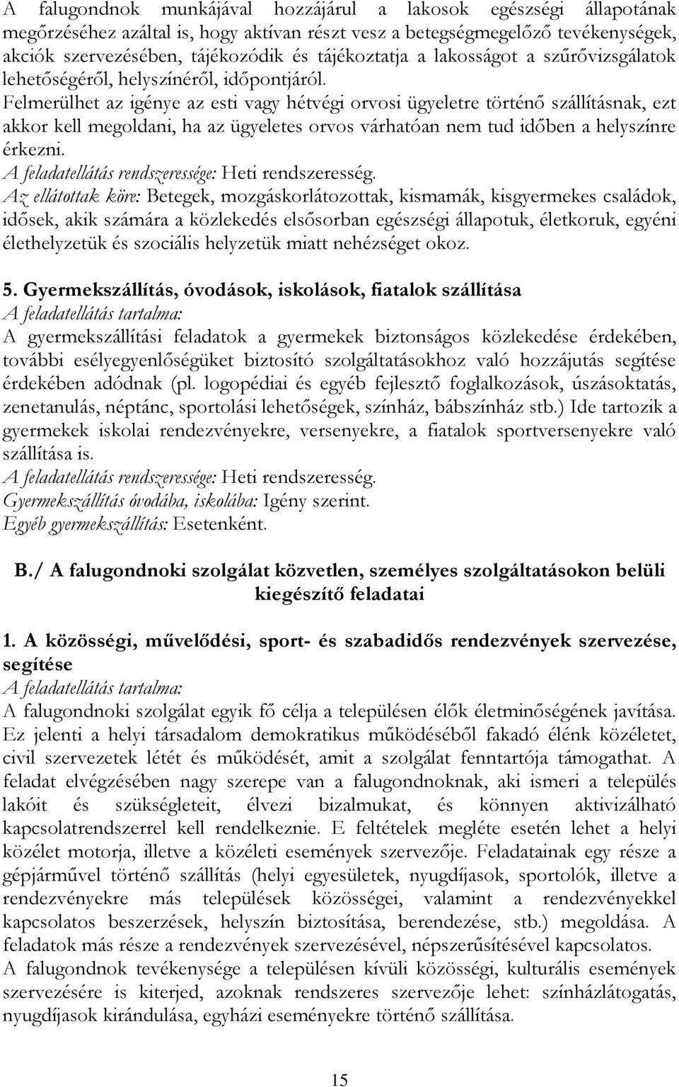 Felmerülhet az igénye az esti vagy hétvégi orvosi ügyeletre történő szállításnak, ezt akkor kell megoldani, ha az ügyeletes orvos várhatóan nem tud időben a helyszínre érkezni.
