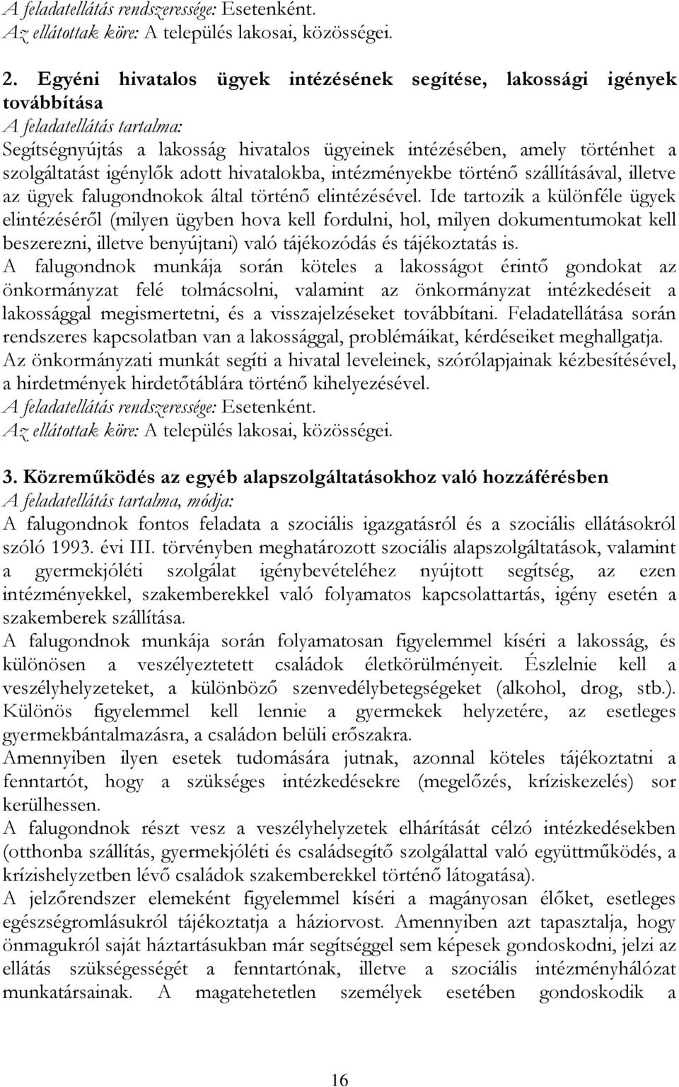igénylők adott hivatalokba, intézményekbe történő szállításával, illetve az ügyek falugondnokok által történő elintézésével.