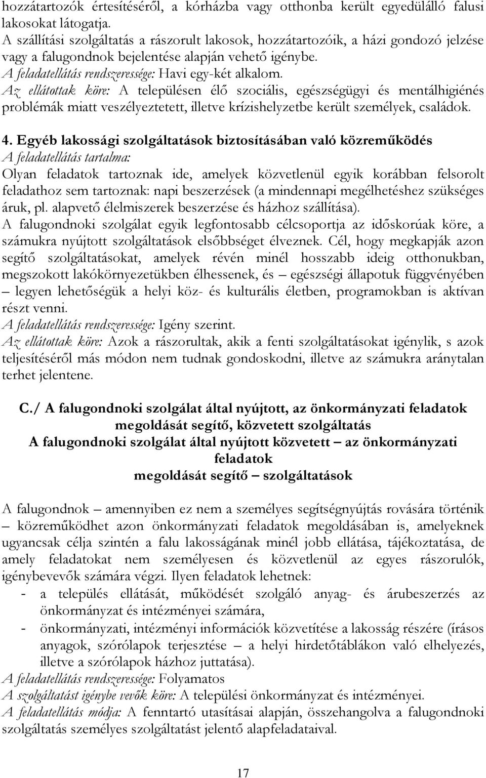 Az ellátottak köre: A településen élő szociális, egészségügyi és mentálhigiénés problémák miatt veszélyeztetett, illetve krízishelyzetbe került személyek, családok. 4.