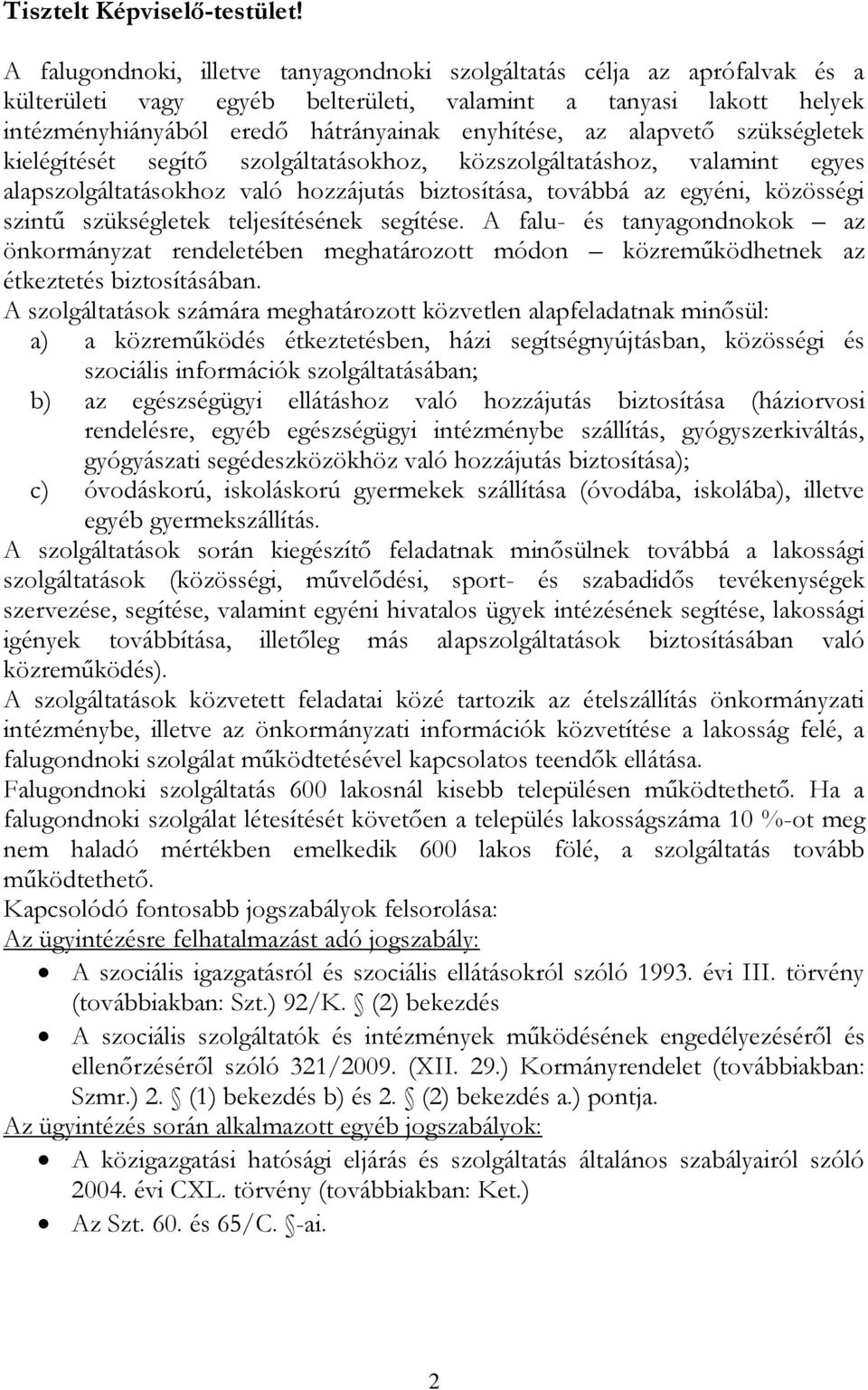 alapvető szükségletek kielégítését segítő szolgáltatásokhoz, közszolgáltatáshoz, valamint egyes alapszolgáltatásokhoz való hozzájutás biztosítása, továbbá az egyéni, közösségi szintű szükségletek