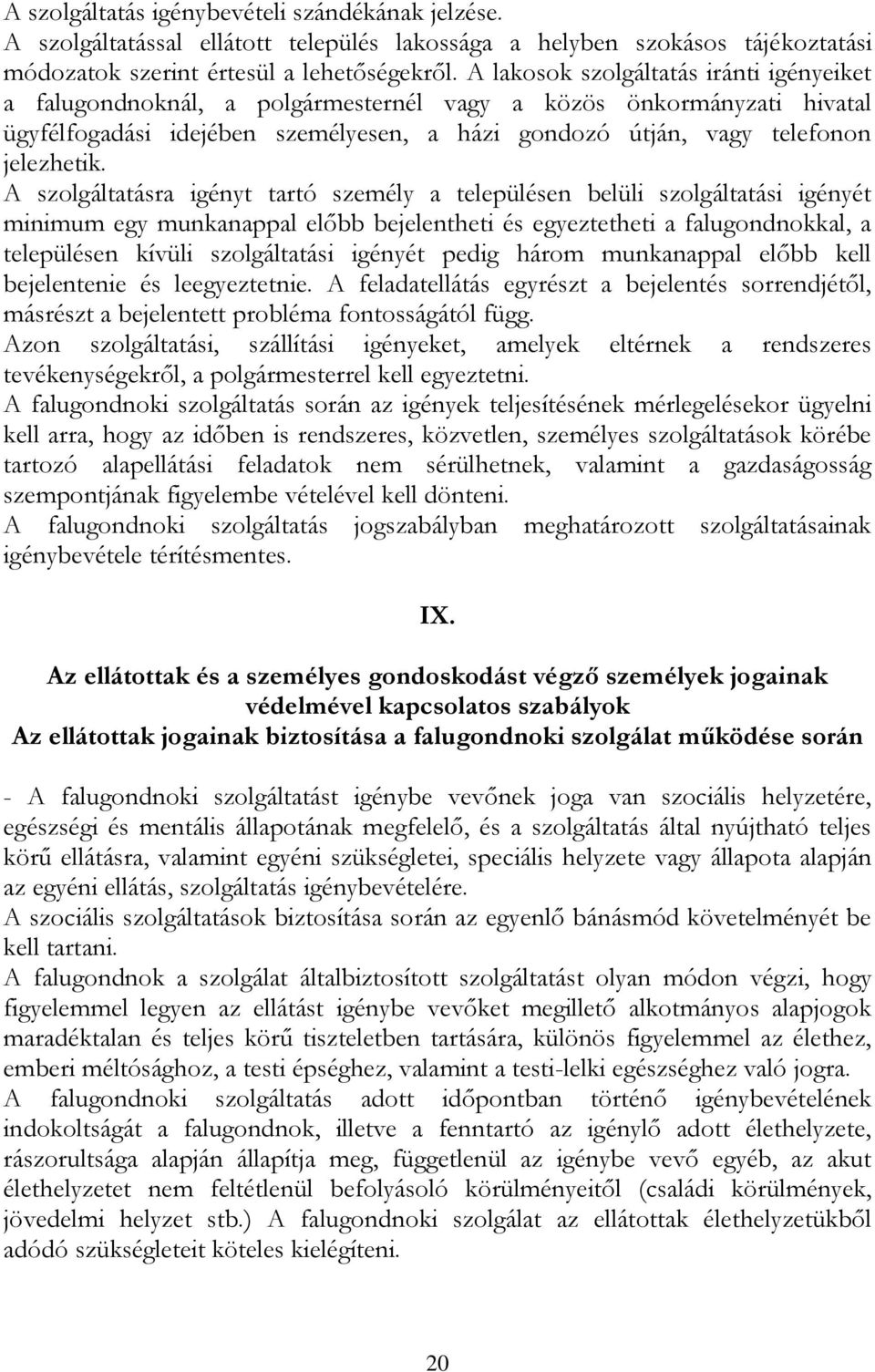 A szolgáltatásra igényt tartó személy a településen belüli szolgáltatási igényét minimum egy munkanappal előbb bejelentheti és egyeztetheti a falugondnokkal, a településen kívüli szolgáltatási