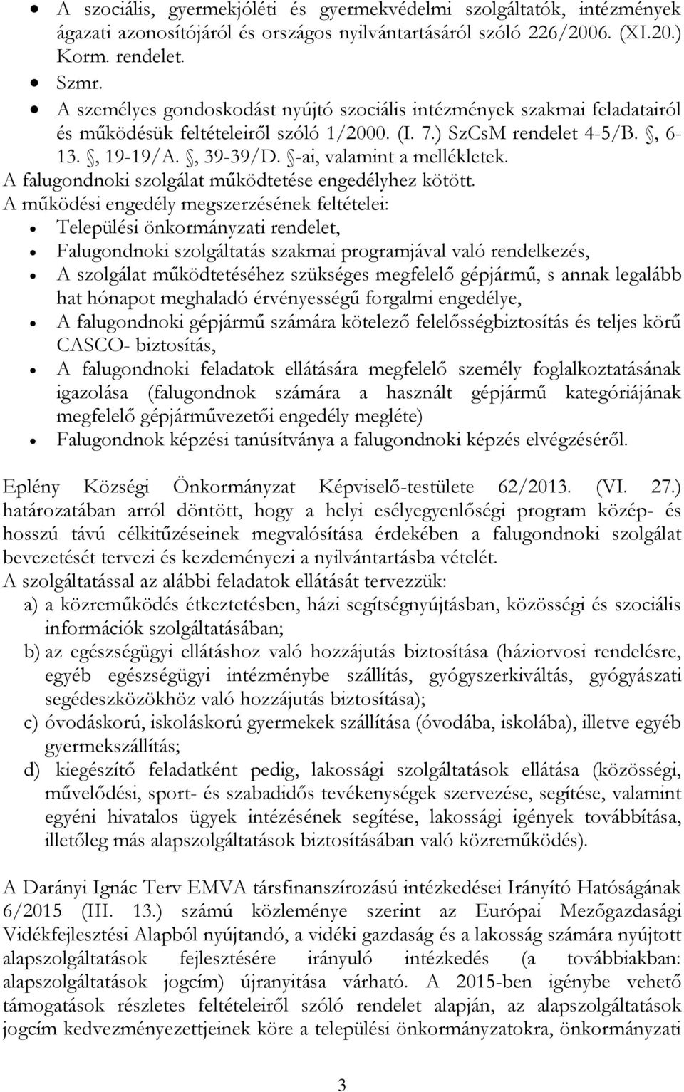 -ai, valamint a mellékletek. A falugondnoki szolgálat működtetése engedélyhez kötött.