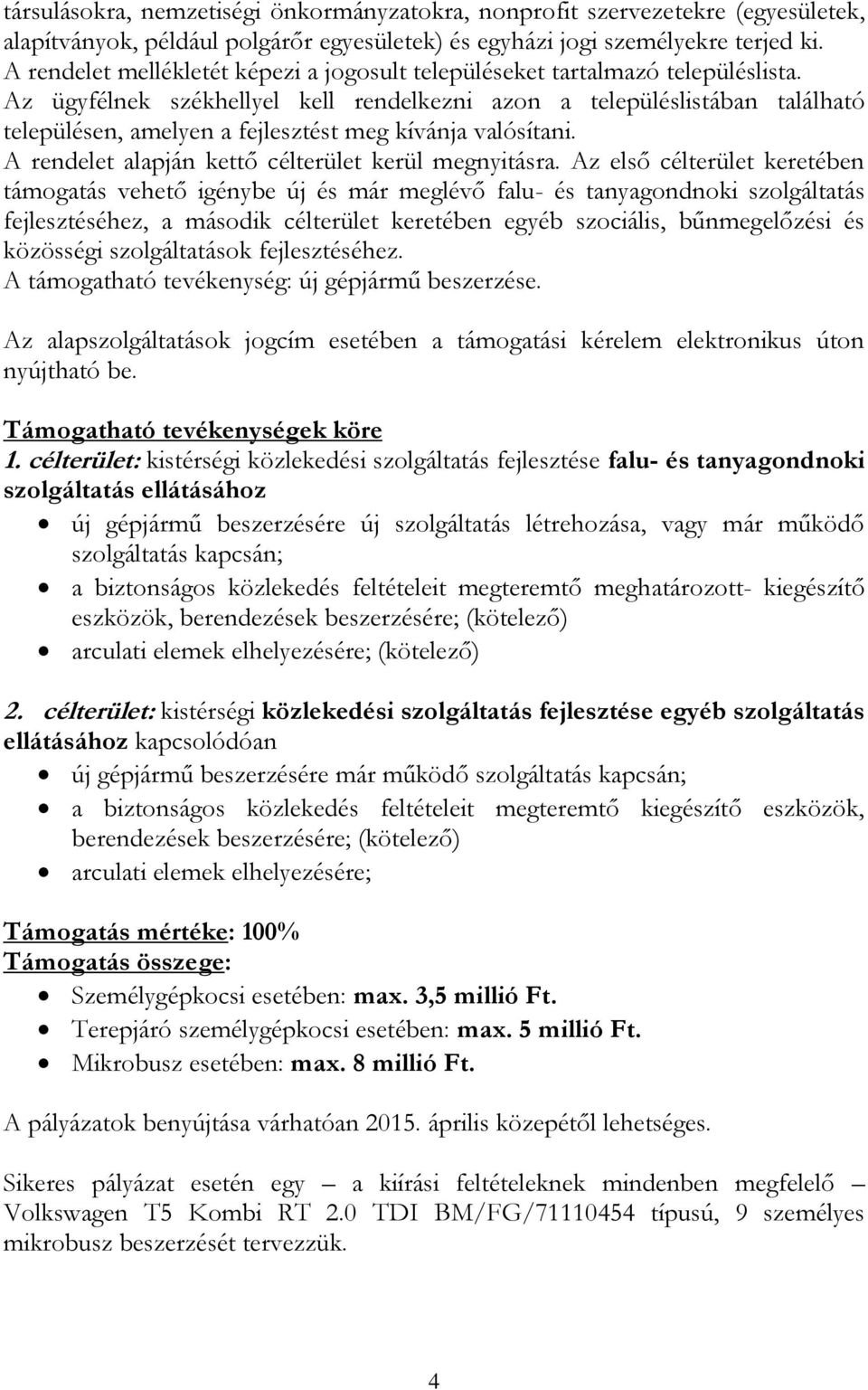Az ügyfélnek székhellyel kell rendelkezni azon a településlistában található településen, amelyen a fejlesztést meg kívánja valósítani. A rendelet alapján kettő célterület kerül megnyitásra.