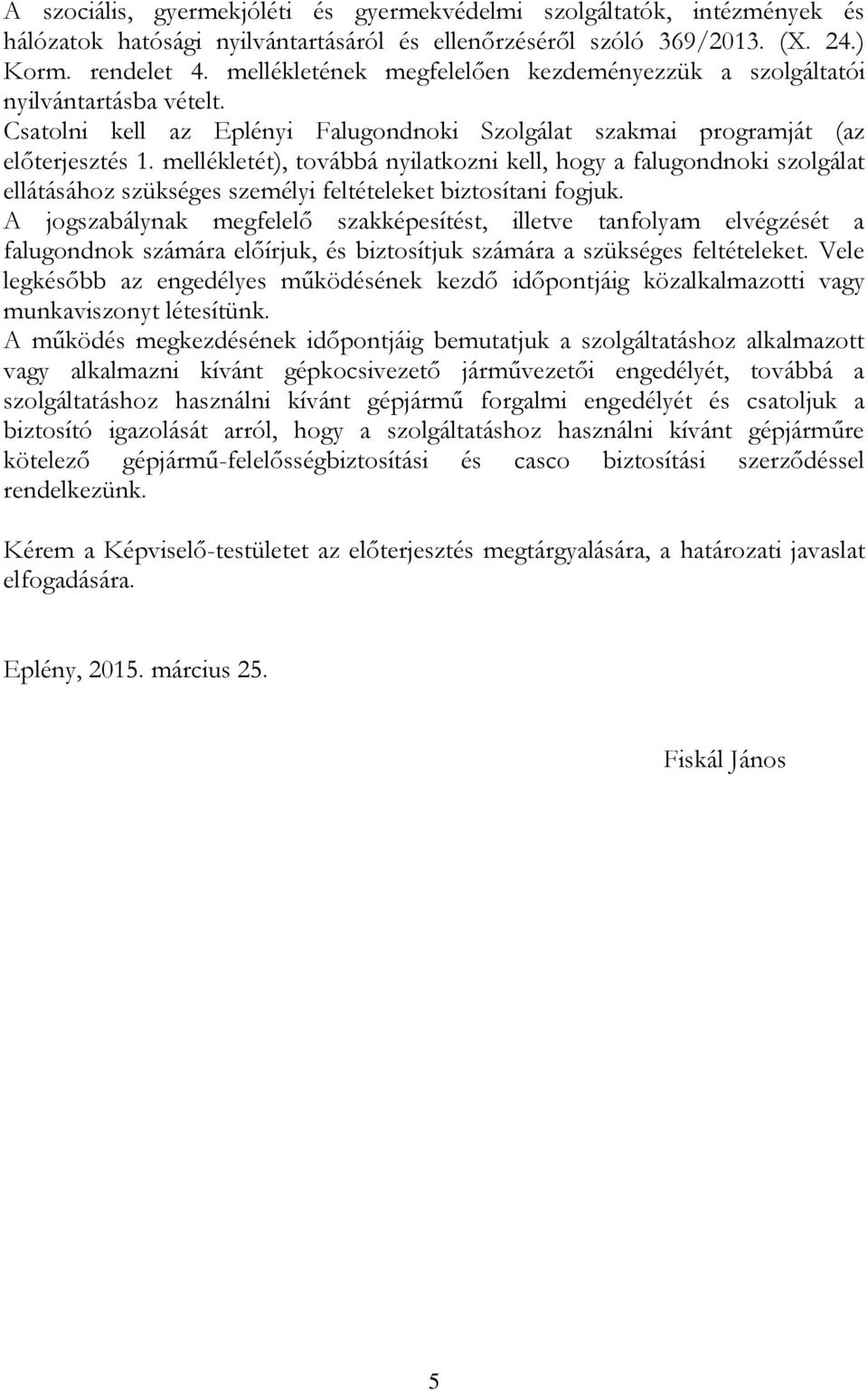 mellékletét), továbbá nyilatkozni kell, hogy a falugondnoki szolgálat ellátásához szükséges személyi feltételeket biztosítani fogjuk.