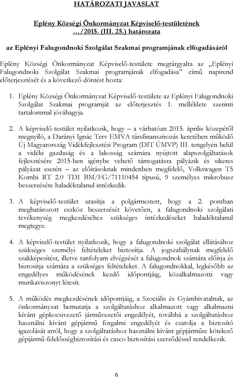 elfogadása című napirend előterjesztését és a következő döntést hozta: 1. Eplény Községi Önkormányzat Képviselő-testülete az Eplényi Falugondnoki Szolgálat Szakmai programját az előterjesztés 1.