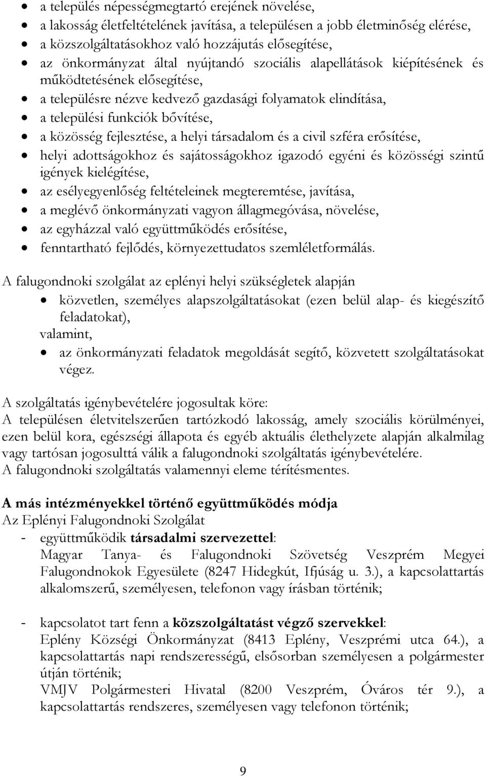 fejlesztése, a helyi társadalom és a civil szféra erősítése, helyi adottságokhoz és sajátosságokhoz igazodó egyéni és közösségi szintű igények kielégítése, az esélyegyenlőség feltételeinek