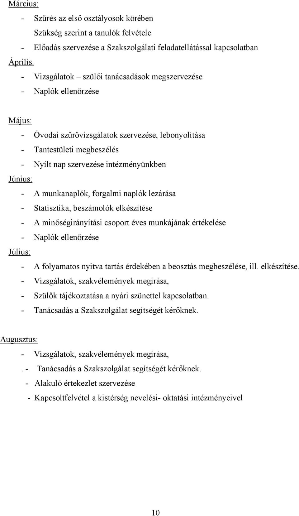Június: - A munkanaplók, forgalmi naplók lezárása - Statisztika, beszámolók elkészítése - A minőségirányítási csoport éves munkájának értékelése - Naplók ellenőrzése Július: - A folyamatos nyitva