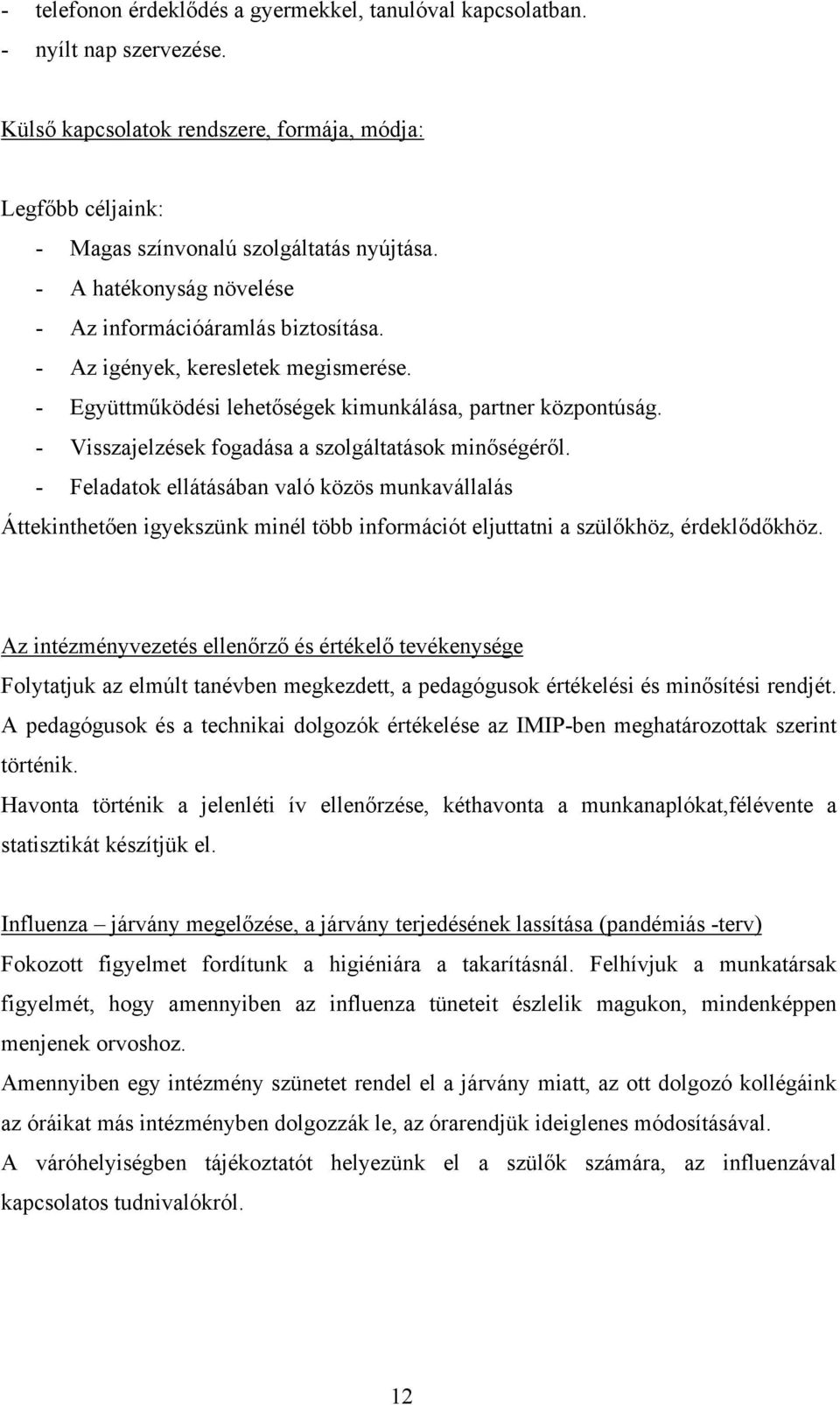 - Visszajelzések fogadása a szolgáltatások minőségéről. - Feladatok ellátásában való közös munkavállalás Áttekinthetően igyekszünk minél több információt eljuttatni a szülőkhöz, érdeklődőkhöz.