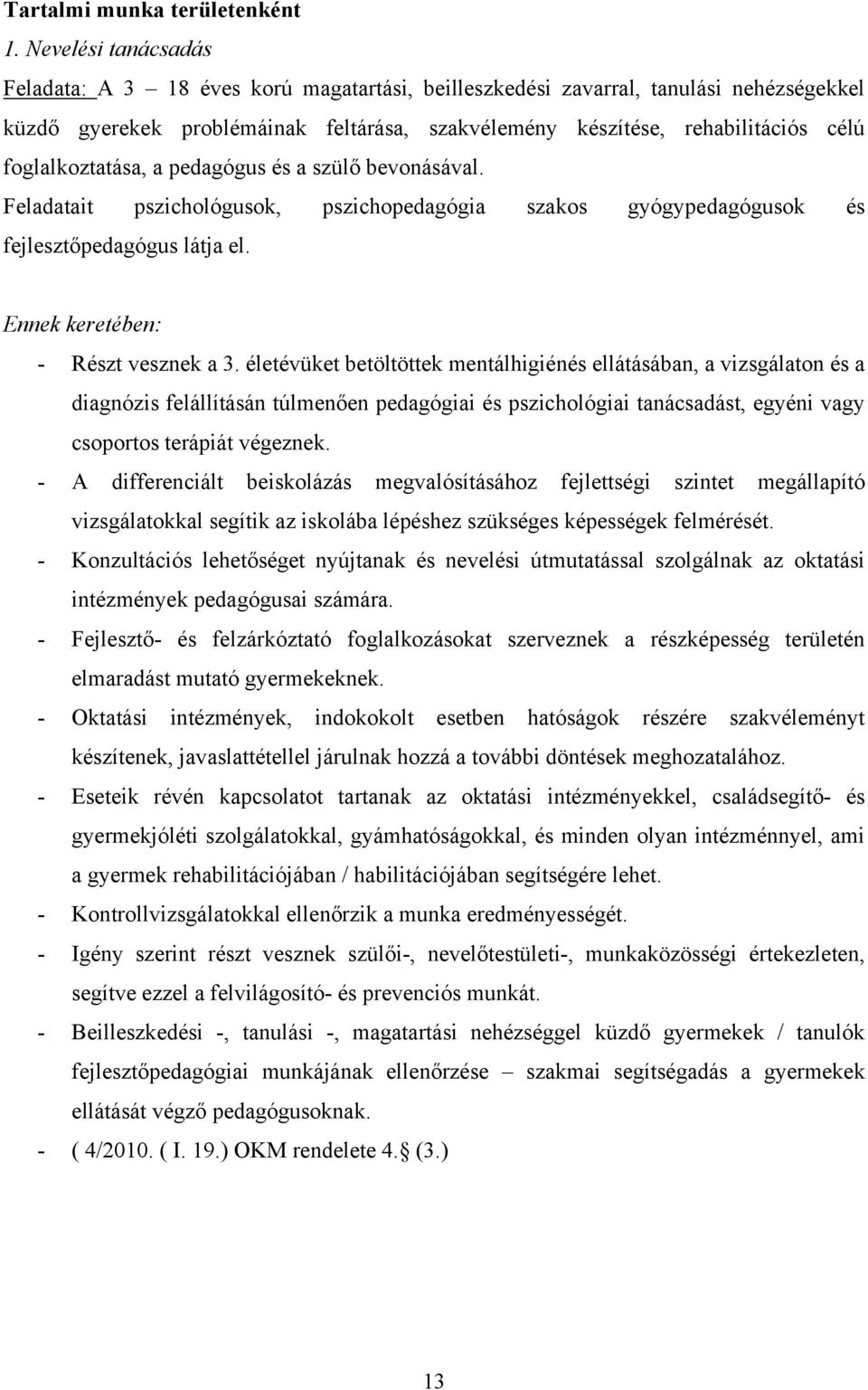 foglalkoztatása, a pedagógus és a szülő bevonásával. Feladatait pszichológusok, pszichopedagógia szakos gyógypedagógusok és fejlesztőpedagógus látja el. Ennek keretében: - Részt vesznek a 3.