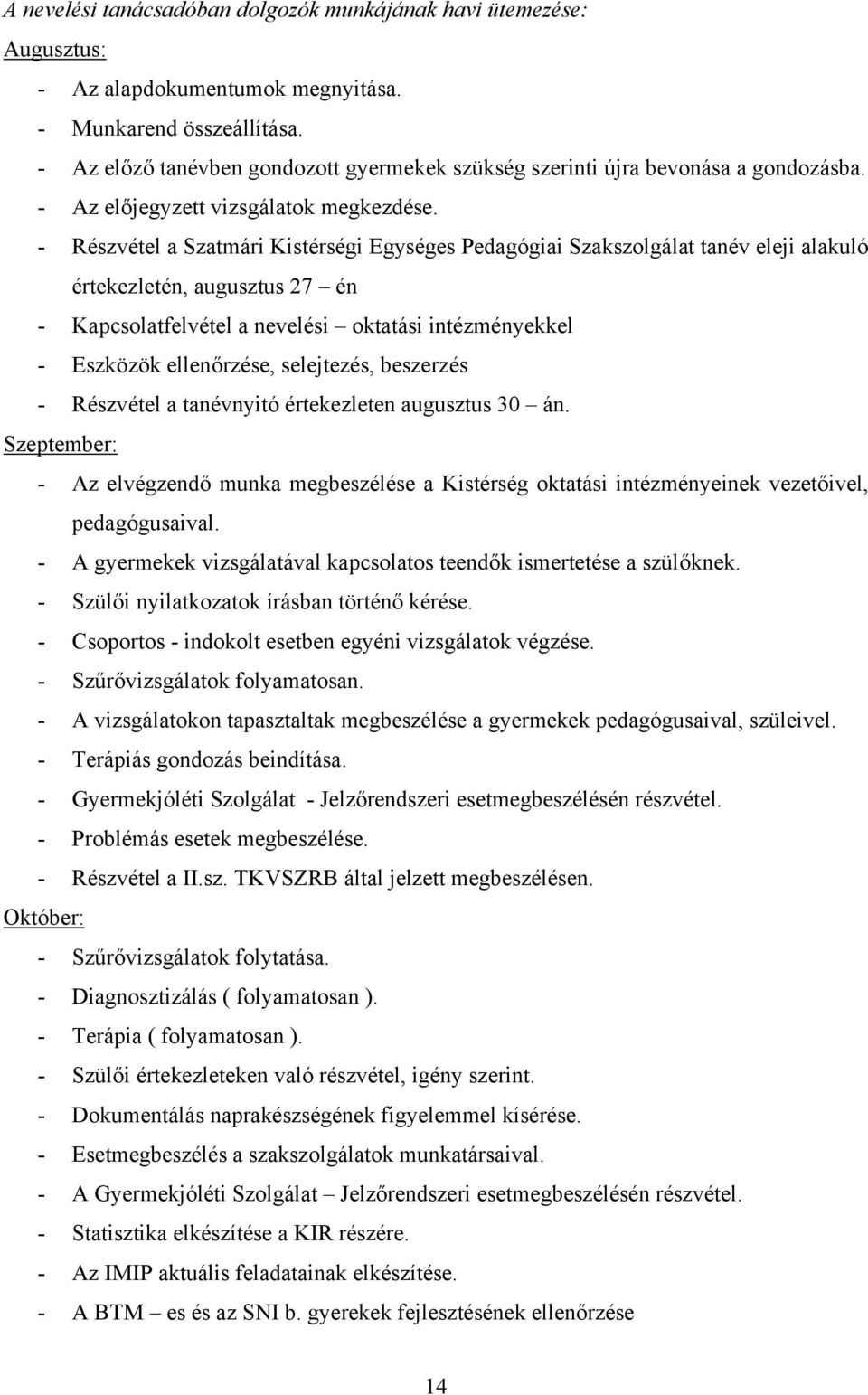 - Részvétel a Szatmári Kistérségi Egységes Pedagógiai Szakszolgálat tanév eleji alakuló értekezletén, augusztus 27 én - Kapcsolatfelvétel a nevelési oktatási intézményekkel - Eszközök ellenőrzése,