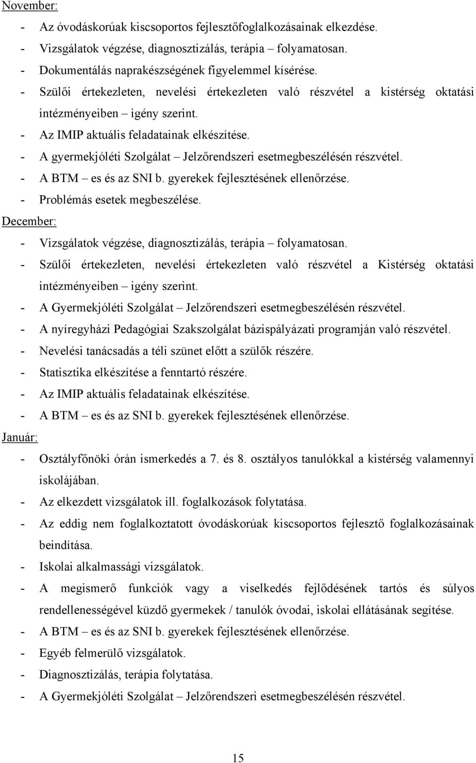 - A gyermekjóléti Szolgálat Jelzőrendszeri esetmegbeszélésén részvétel. - A BTM es és az SNI b. gyerekek fejlesztésének ellenőrzése. - Problémás esetek megbeszélése.
