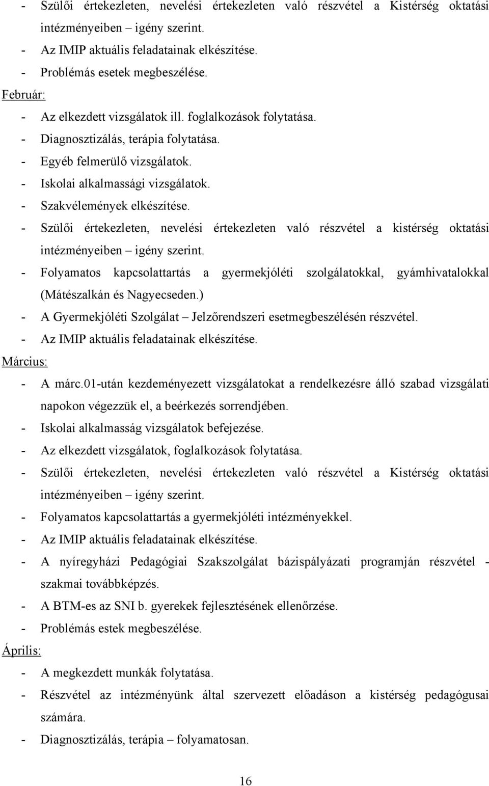 - Szakvélemények elkészítése. - Szülői értekezleten, nevelési értekezleten való részvétel a kistérség oktatási intézményeiben igény szerint.