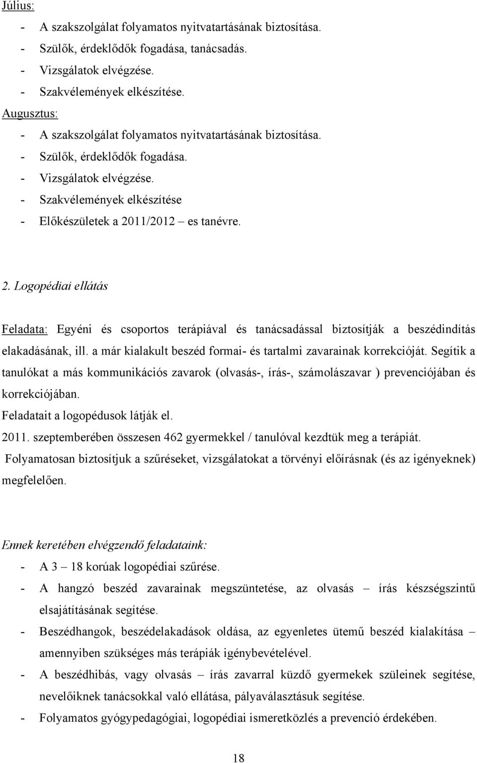11/2012 es tanévre. 2. Logopédiai ellátás Feladata: Egyéni és csoportos terápiával és tanácsadással biztosítják a beszédindítás elakadásának, ill.