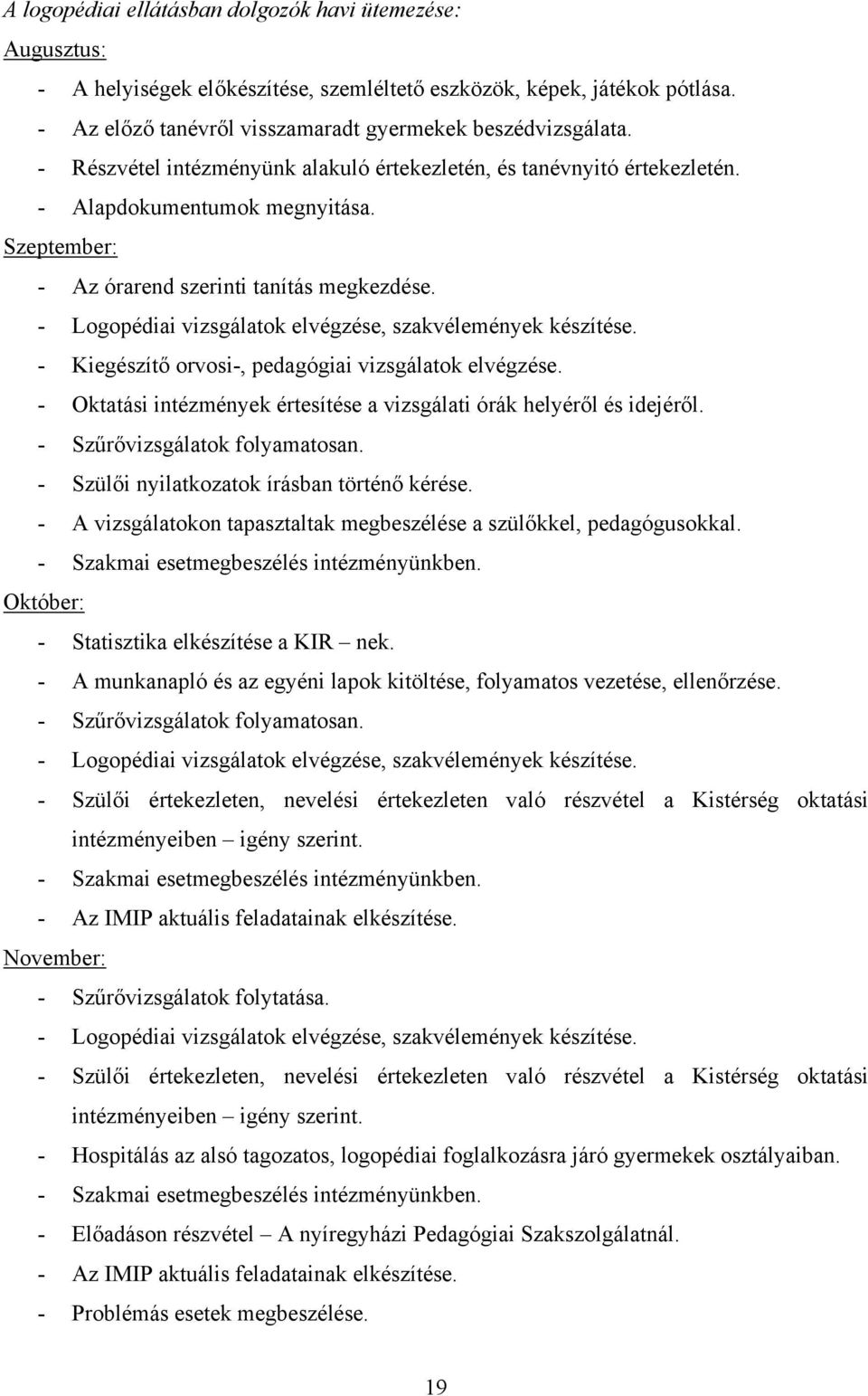 - Logopédiai vizsgálatok elvégzése, szakvélemények készítése. - Kiegészítő orvosi-, pedagógiai vizsgálatok elvégzése. - Oktatási intézmények értesítése a vizsgálati órák helyéről és idejéről.