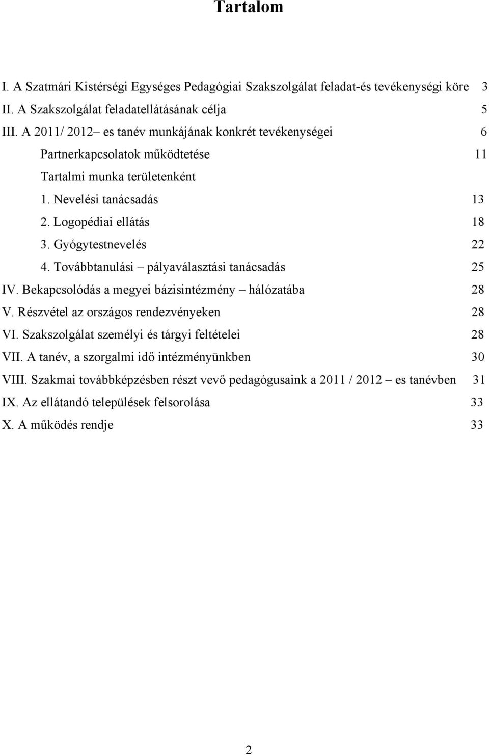 Gyógytestnevelés 22 4. Továbbtanulási pályaválasztási tanácsadás 25 IV. Bekapcsolódás a megyei bázisintézmény hálózatába 28 V. Részvétel az országos rendezvényeken 28 VI.