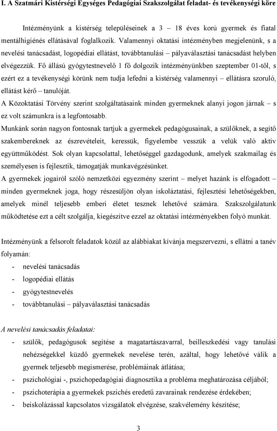 Fő állású gyógytestnevelő 1 fő dolgozik intézményünkben szeptember 01-től, s ezért ez a tevékenységi körünk nem tudja lefedni a kistérség valamennyi ellátásra szoruló, ellátást kérő tanulóját.
