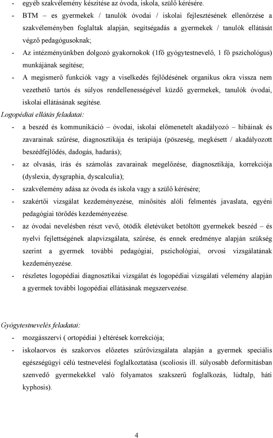 dolgozó gyakornokok (1fő gyógytestnevelő, 1 fő pszichológus) munkájának segítése; - A megismerő funkciók vagy a viselkedés fejlődésének organikus okra vissza nem vezethető tartós és súlyos