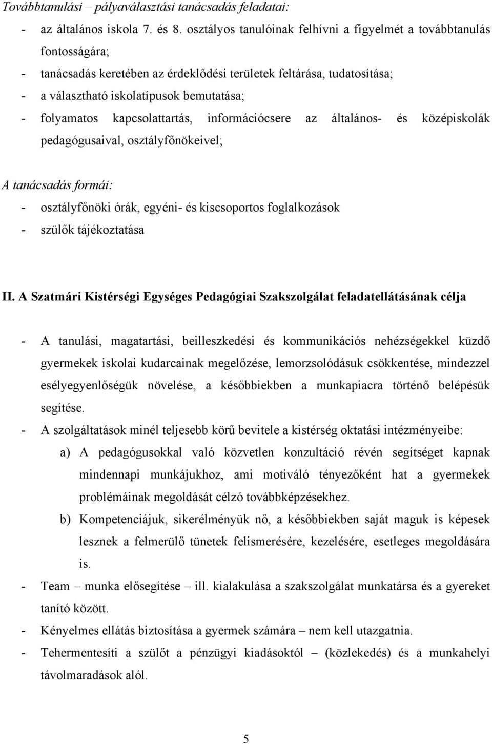 kapcsolattartás, információcsere az általános- és középiskolák pedagógusaival, osztályfőnökeivel; A tanácsadás formái: - osztályfőnöki órák, egyéni- és kiscsoportos foglalkozások - szülők