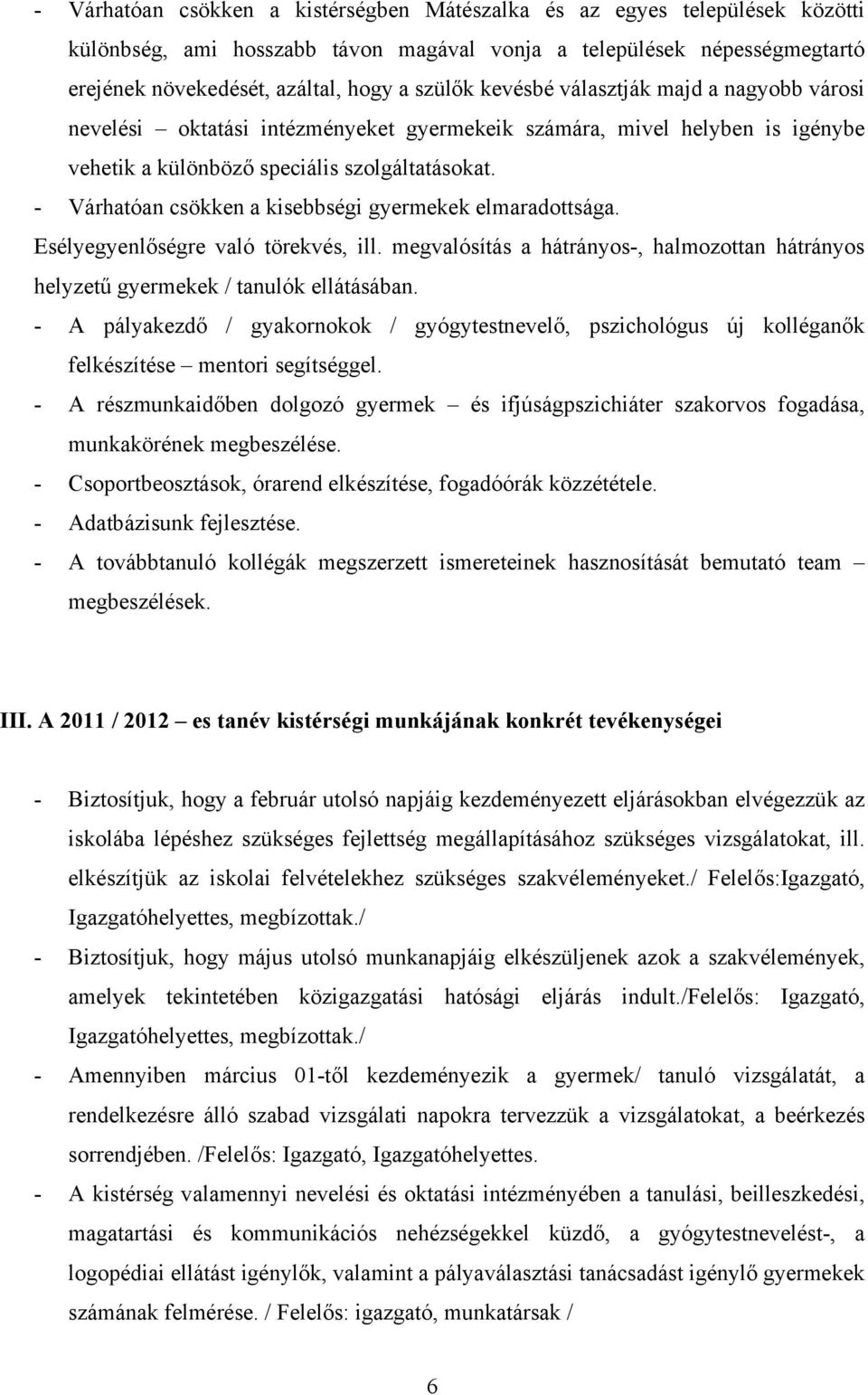 - Várhatóan csökken a kisebbségi gyermekek elmaradottsága. Esélyegyenlőségre való törekvés, ill. megvalósítás a hátrányos-, halmozottan hátrányos helyzetű gyermekek / tanulók ellátásában.