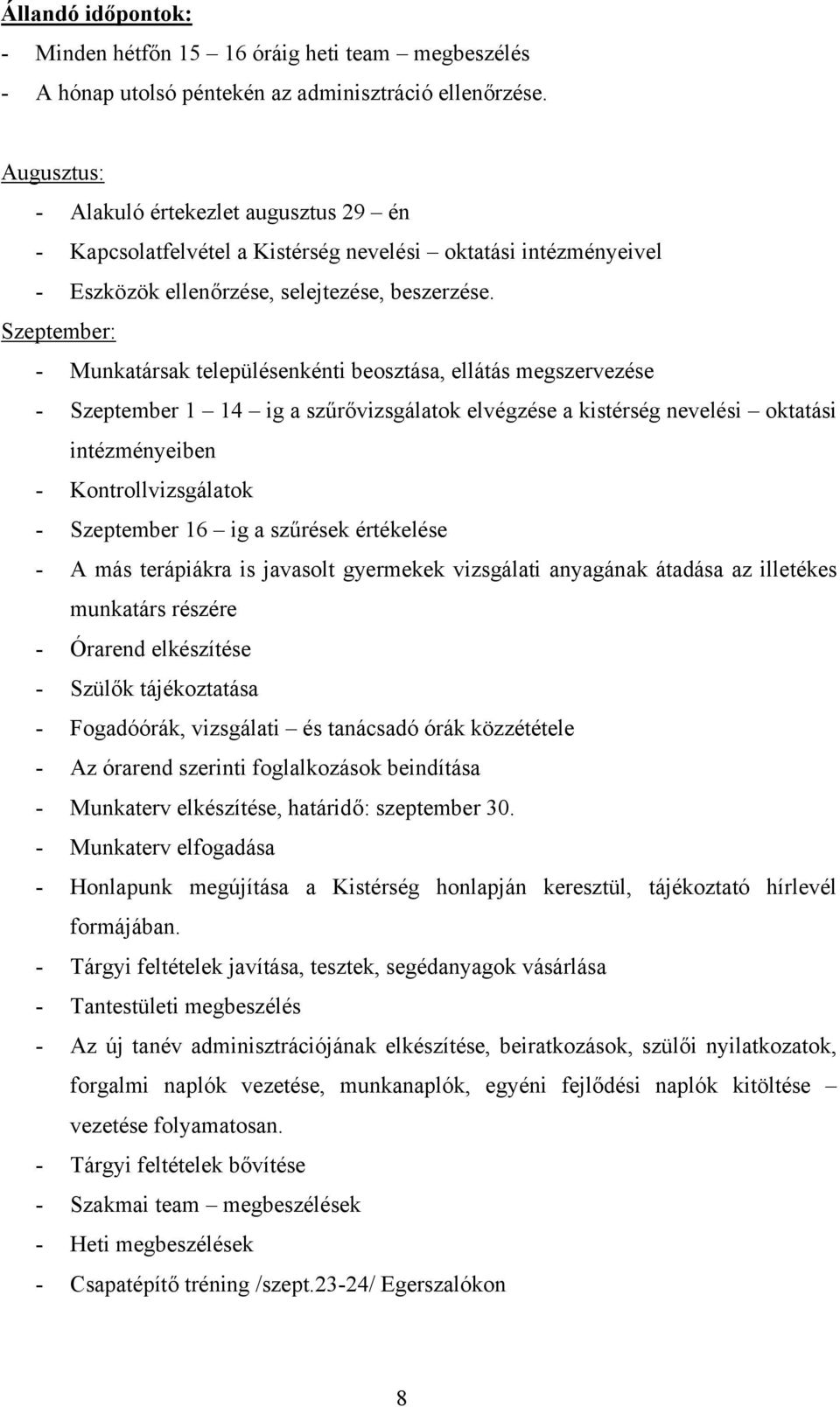 Szeptember: - Munkatársak településenkénti beosztása, ellátás megszervezése - Szeptember 1 14 ig a szűrővizsgálatok elvégzése a kistérség nevelési oktatási intézményeiben - Kontrollvizsgálatok -