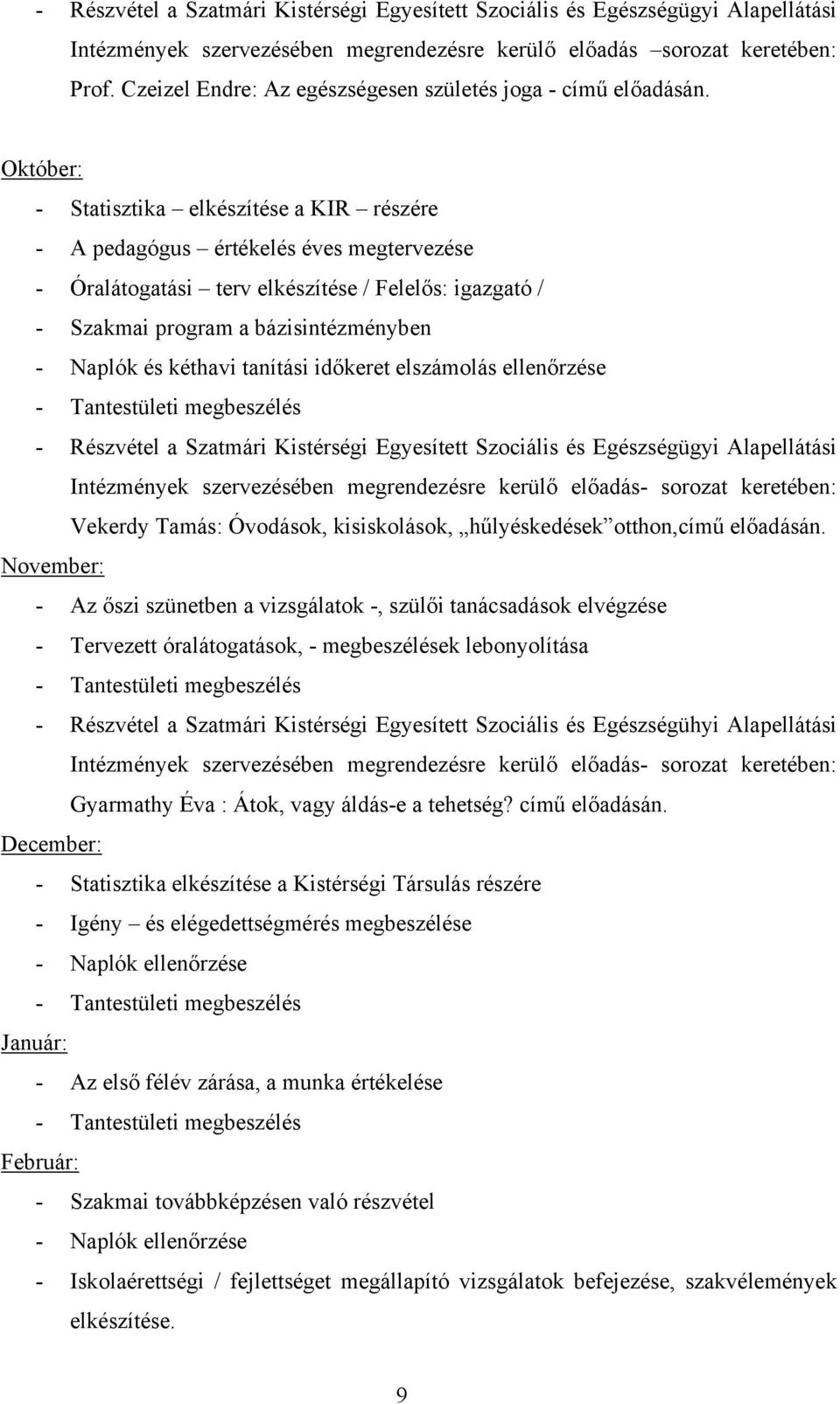 Október: - Statisztika elkészítése a KIR részére - A pedagógus értékelés éves megtervezése - Óralátogatási terv elkészítése / Felelős: igazgató / - Szakmai program a bázisintézményben - Naplók és