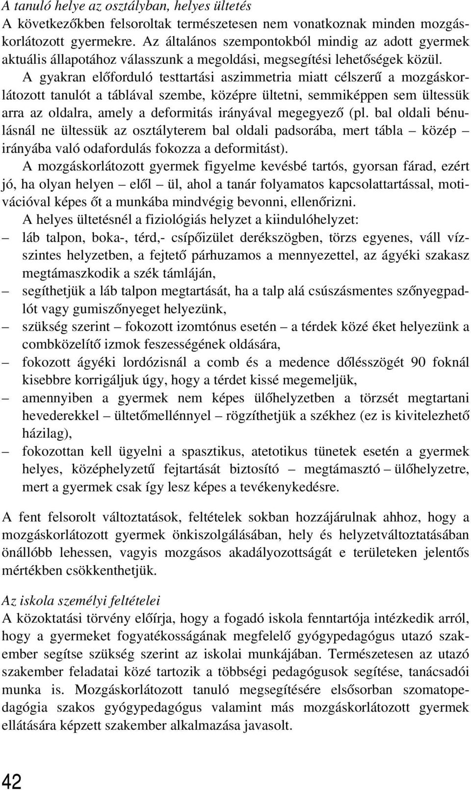 A gyakran elõforduló testtartási aszimmetria miatt célszerû a mozgáskorlátozott tanulót a táblával szembe, középre ültetni, semmiképpen sem ültessük arra az oldalra, amely a deformitás irányával