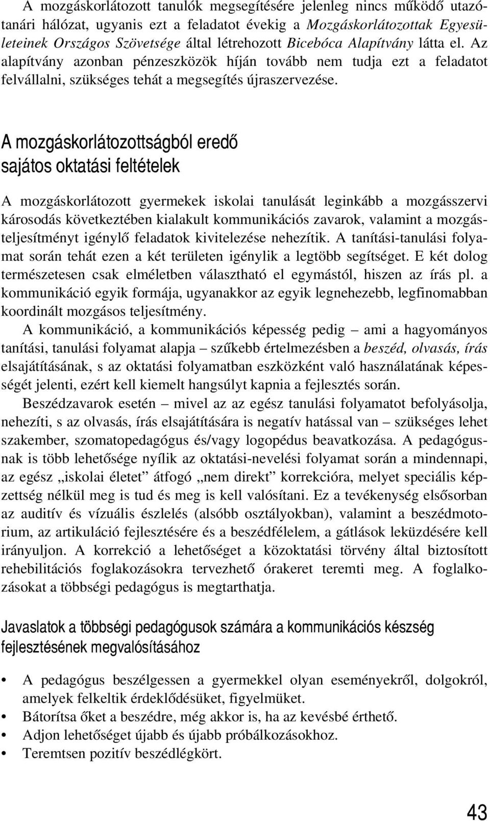 A mozgáskorlátozottságból eredõ sajátos oktatási feltételek A mozgáskorlátozott gyermekek iskolai tanulását leginkább a mozgásszervi károsodás következtében kialakult kommunikációs zavarok, valamint