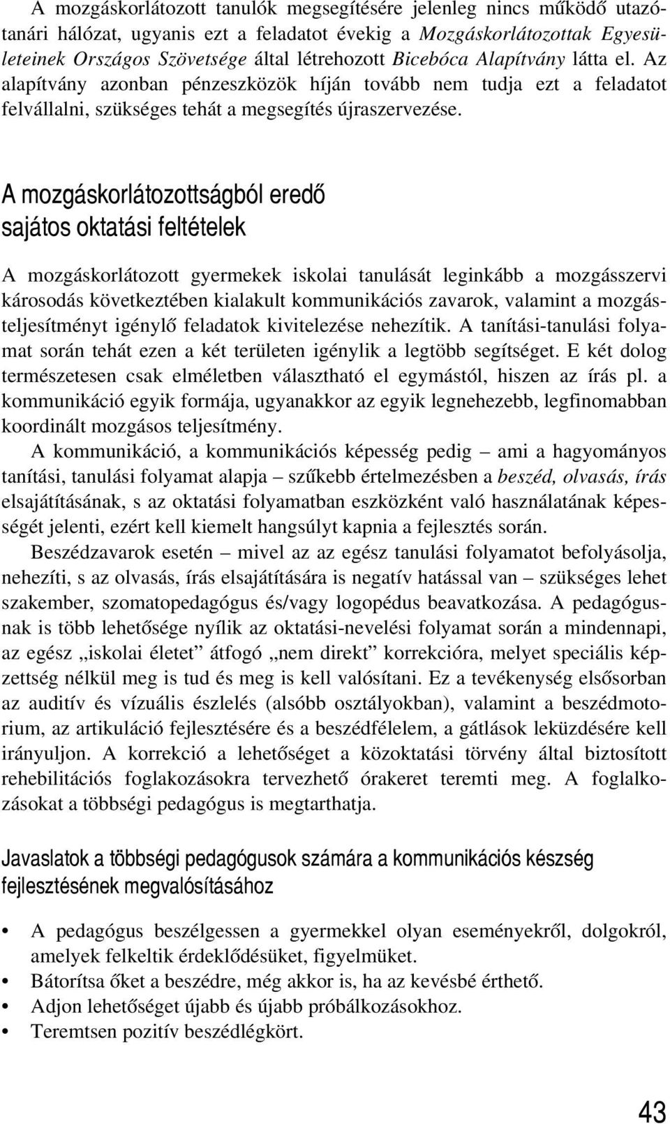 A mozgáskorlátozottságból eredõ sajátos oktatási feltételek A mozgáskorlátozott gyermekek iskolai tanulását leginkább a mozgásszervi károsodás következtében kialakult kommunikációs zavarok, valamint