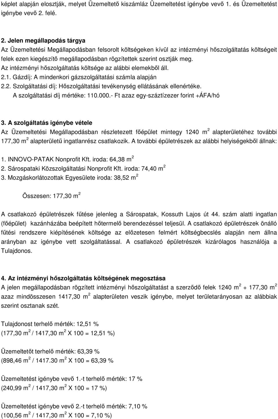 Jelen megállapodás tárgya Az Üzemeltetési Megállapodásban felsorolt költségeken kívül az intézményi hőszolgáltatás költségeit felek ezen kiegészítő megállapodásban rögzítettek szerint osztják meg.