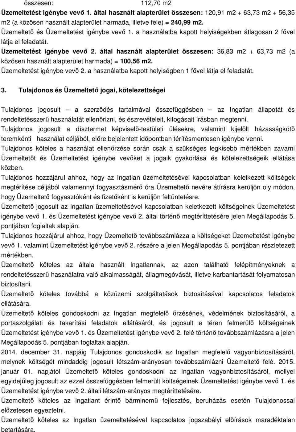 által használt alapterület összesen: 36,83 m2 + 63,73 m2 (a közösen használt alapterület harmada) = 100,56 m2. Üzemeltetést igénybe vevő 2. a használatba kapott helyiségben 1 fővel látja el feladatát.