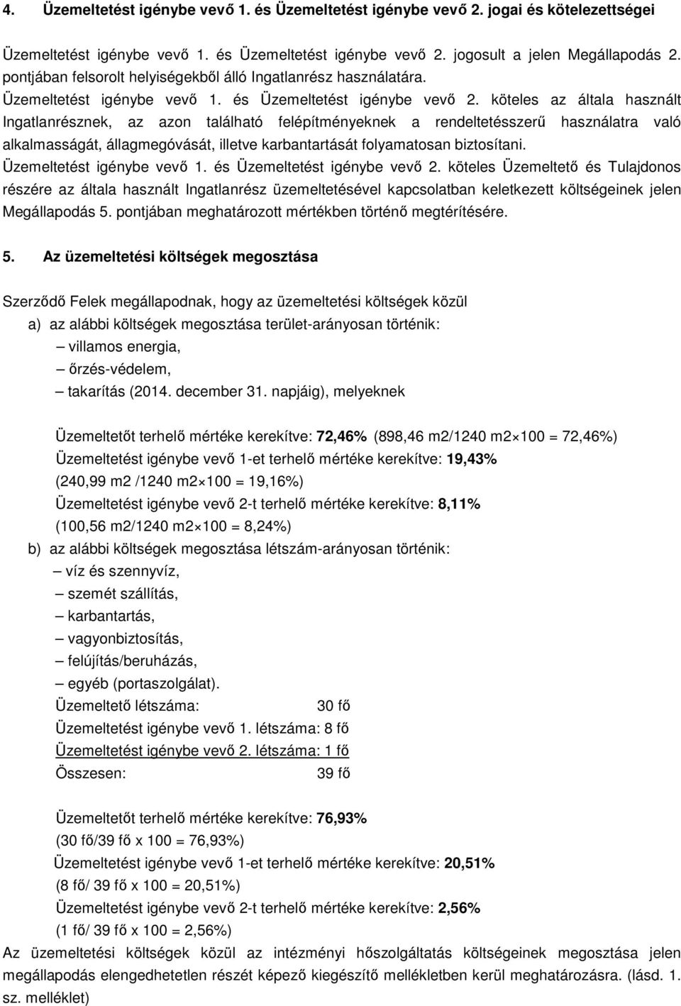 köteles az általa használt Ingatlanrésznek, az azon található felépítményeknek a rendeltetésszerű használatra való alkalmasságát, állagmegóvását, illetve karbantartását folyamatosan biztosítani.