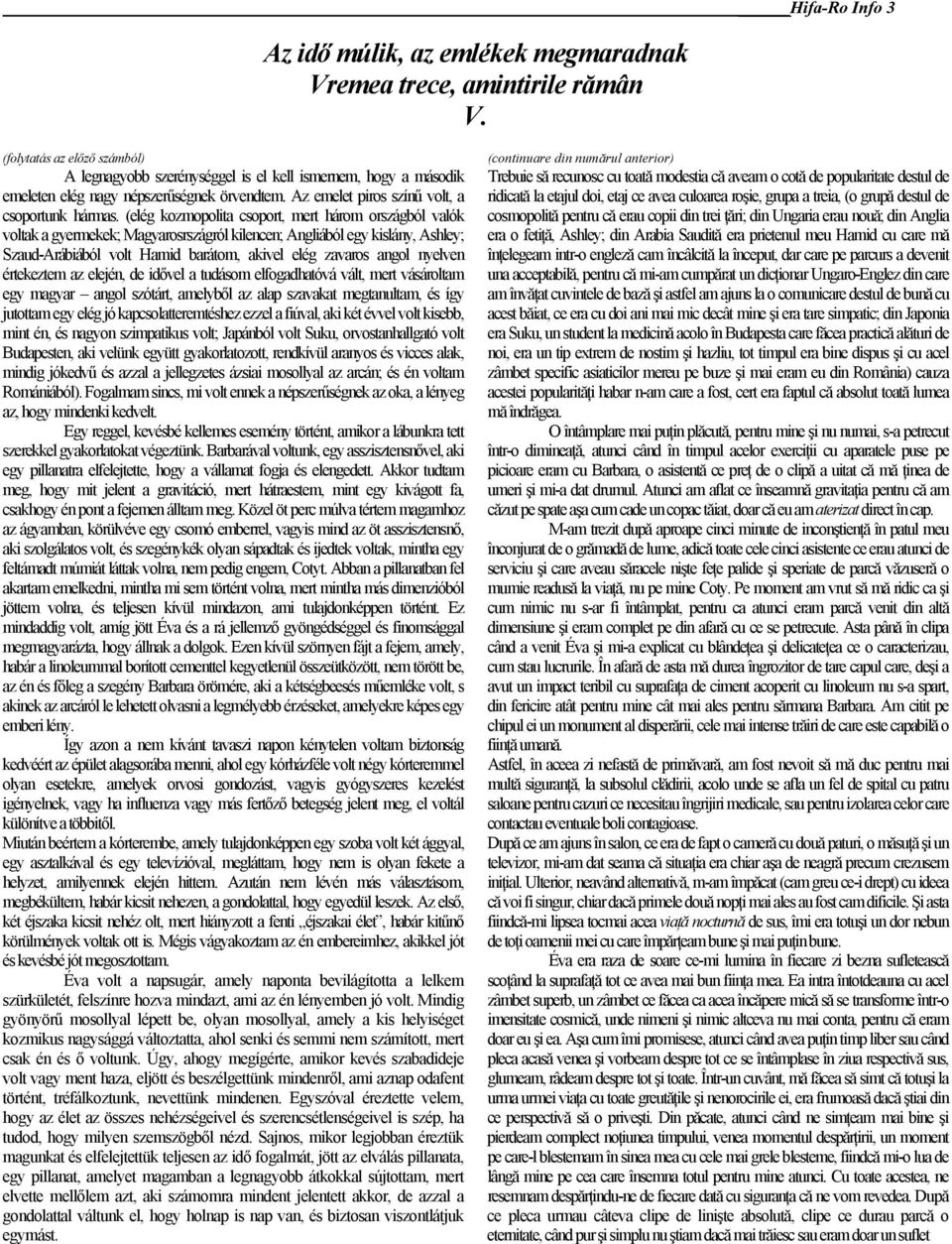 (elég kozmopolita csoport, mert három országból valók voltak a gyermekek; Magyarosrszágról kilencen; Angliából egy kislány, Ashley; Szaud-Arábiából volt Hamid barátom, akivel elég zavaros angol