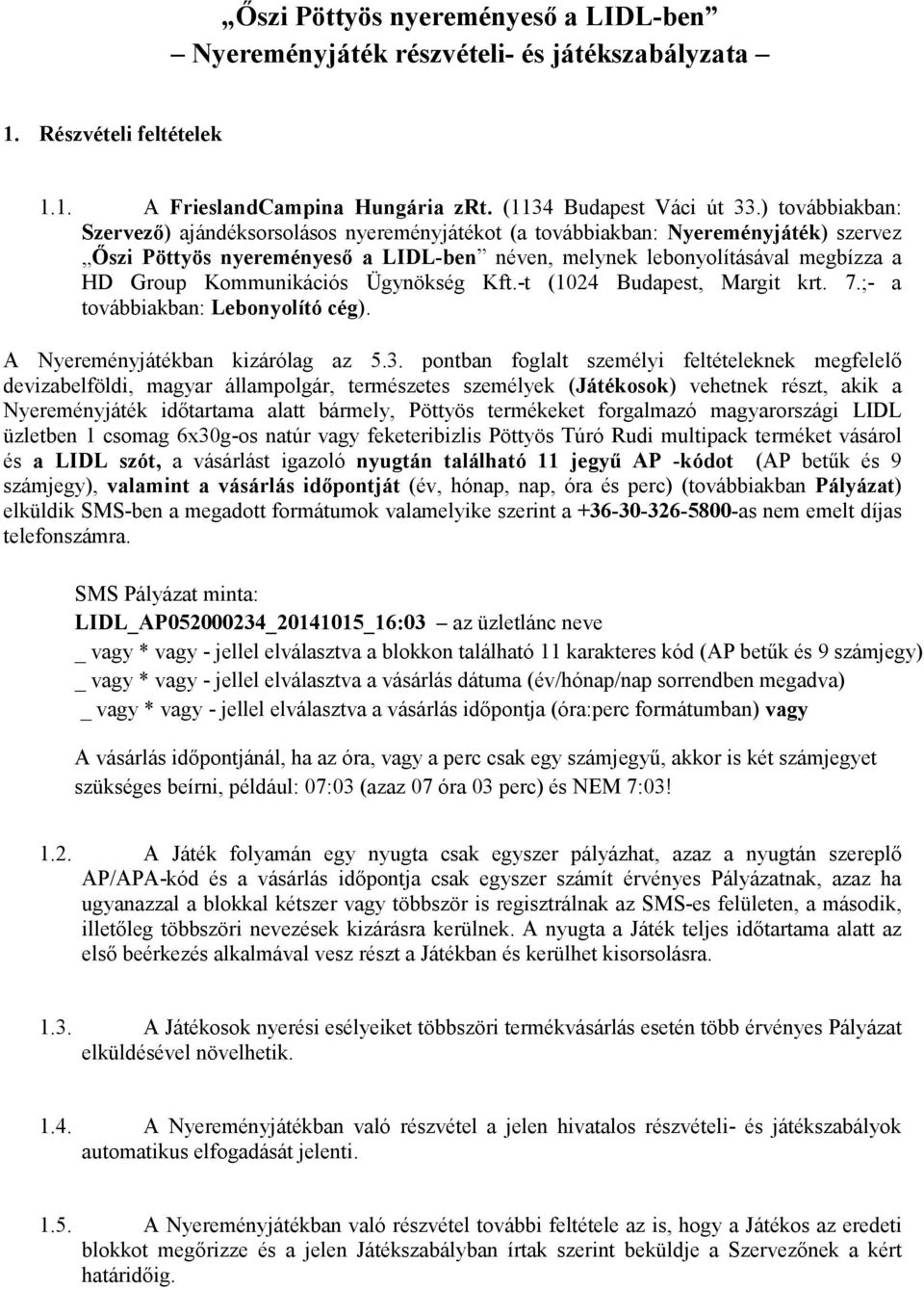 Kommunikációs Ügynökség Kft.-t (1024 Budapest, Margit krt. 7.;- a továbbiakban: Lebonyolító cég). A Nyereményjátékban kizárólag az 5.3.