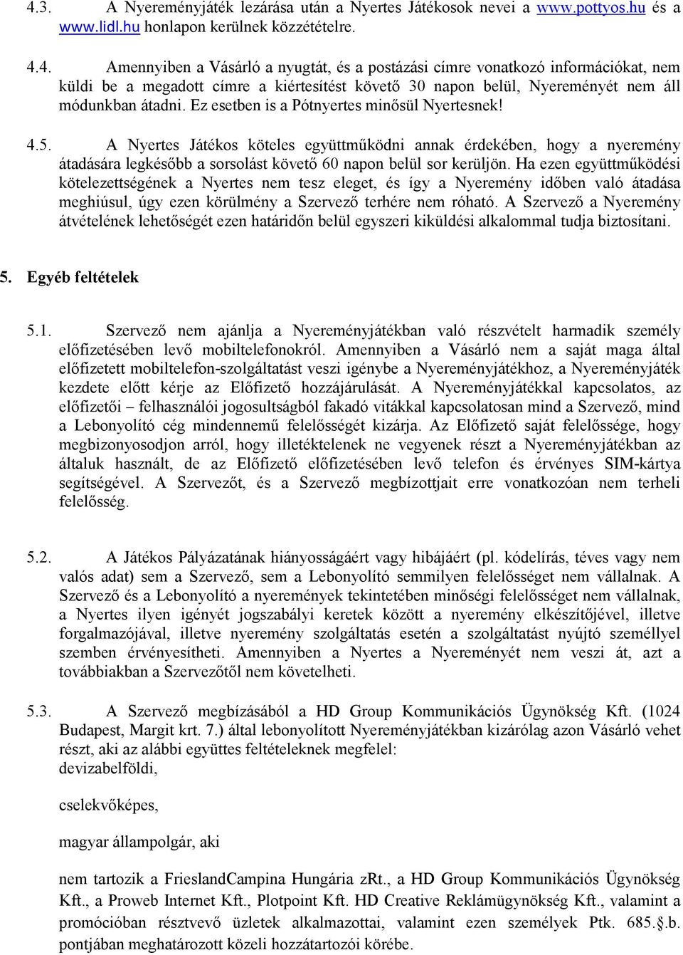 Ha ezen együttműködési kötelezettségének a Nyertes nem tesz eleget, és így a Nyeremény időben való átadása meghiúsul, úgy ezen körülmény a Szervező terhére nem róható.