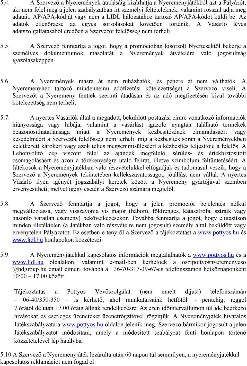 A Vásárló téves adatszolgáltatásából eredően a Szervezőt felelősség nem terheli. 5.