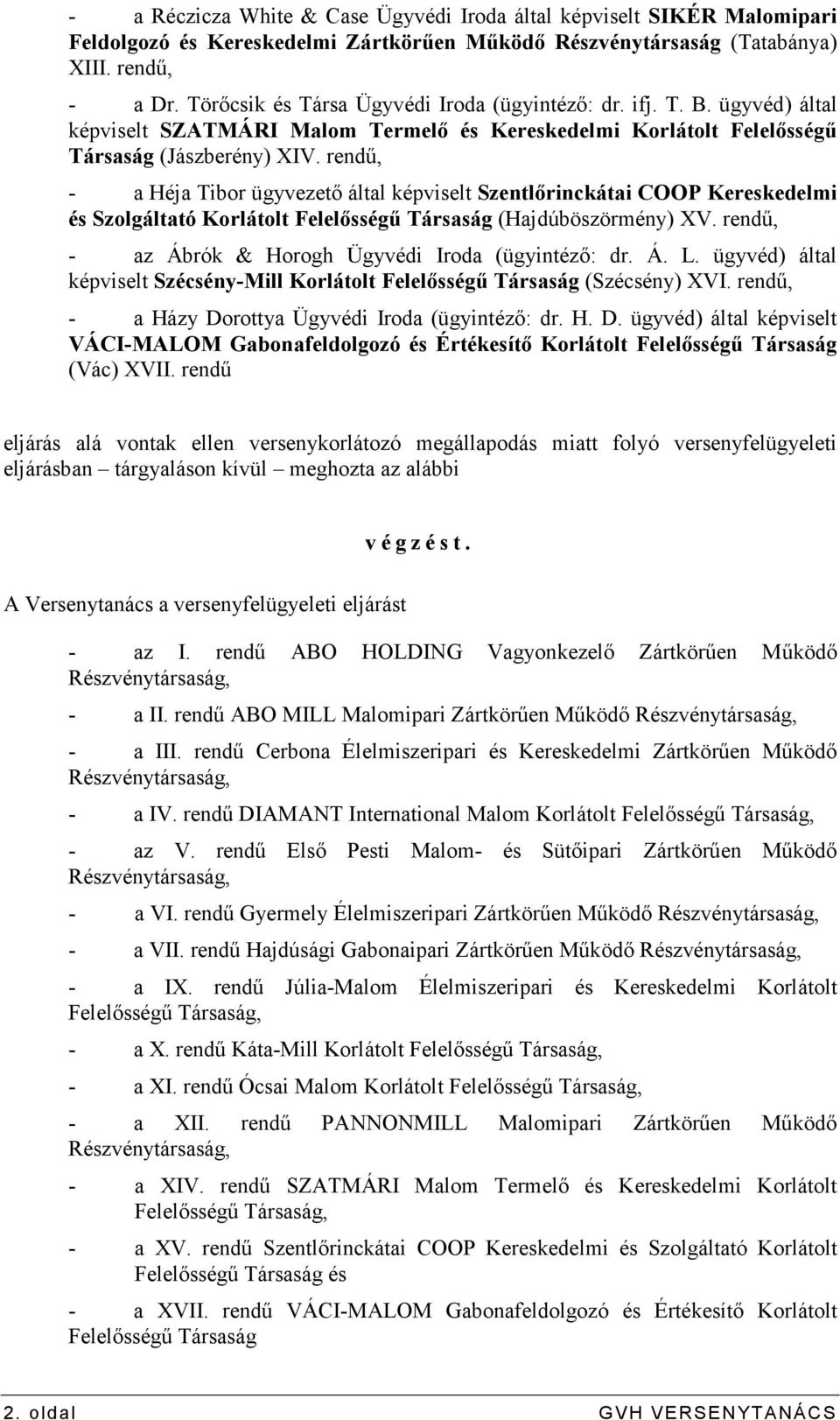 rendő, - a Héja Tibor ügyvezetı által képviselt Szentlırinckátai COOP Kereskedelmi és Szolgáltató Korlátolt Felelısségő Társaság (Hajdúböszörmény) XV.