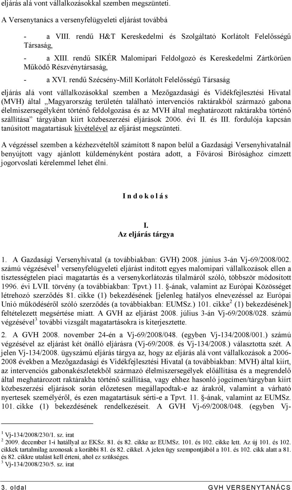 rendő Szécsény-Mill Korlátolt Felelısségő Társaság eljárás alá vont vállalkozásokkal szemben a Mezıgazdasági és Vidékfejlesztési Hivatal (MVH) által Magyarország területén található intervenciós