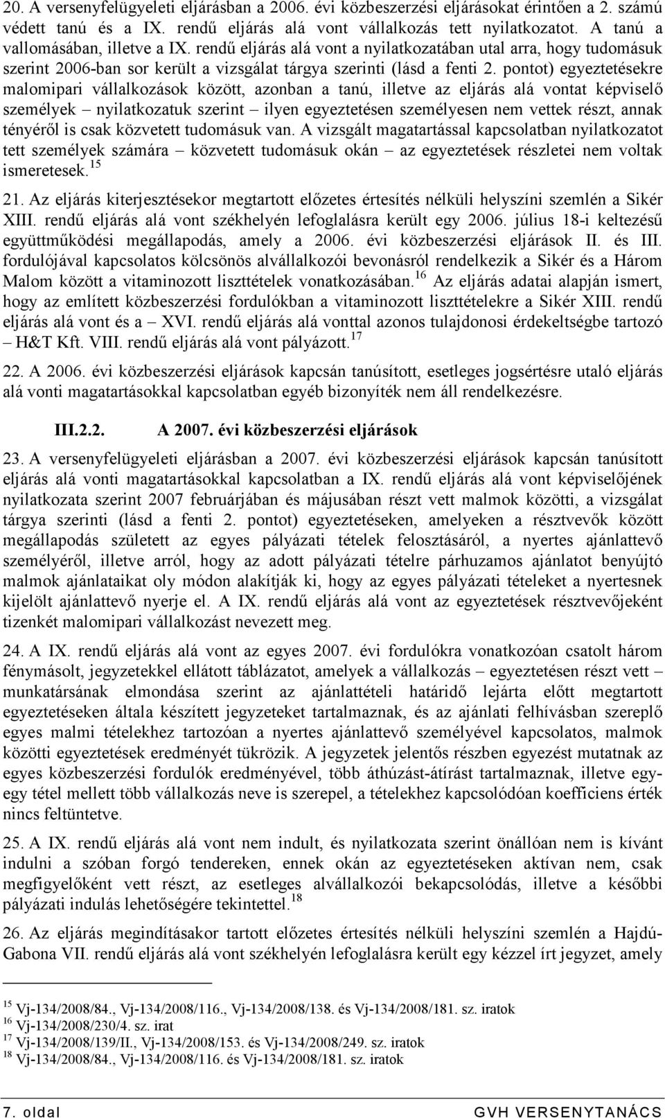 pontot) egyeztetésekre malomipari vállalkozások között, azonban a tanú, illetve az eljárás alá vontat képviselı személyek nyilatkozatuk szerint ilyen egyeztetésen személyesen nem vettek részt, annak
