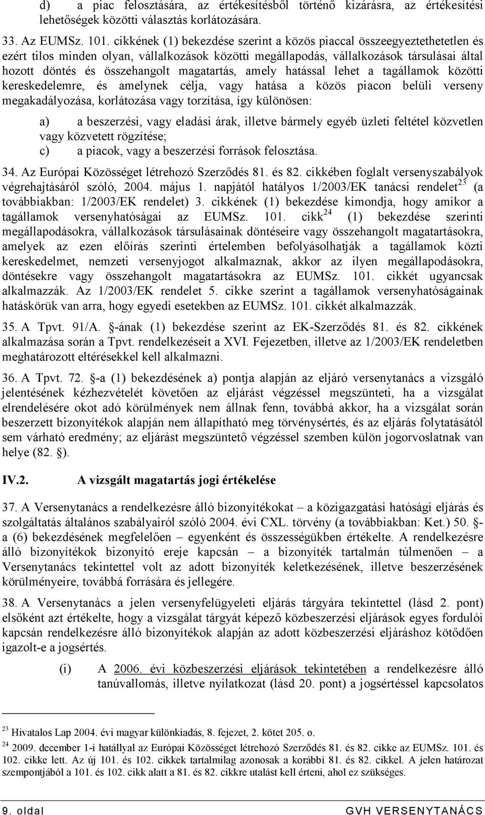 magatartás, amely hatással lehet a tagállamok közötti kereskedelemre, és amelynek célja, vagy hatása a közös piacon belüli verseny megakadályozása, korlátozása vagy torzítása, így különösen: a) a