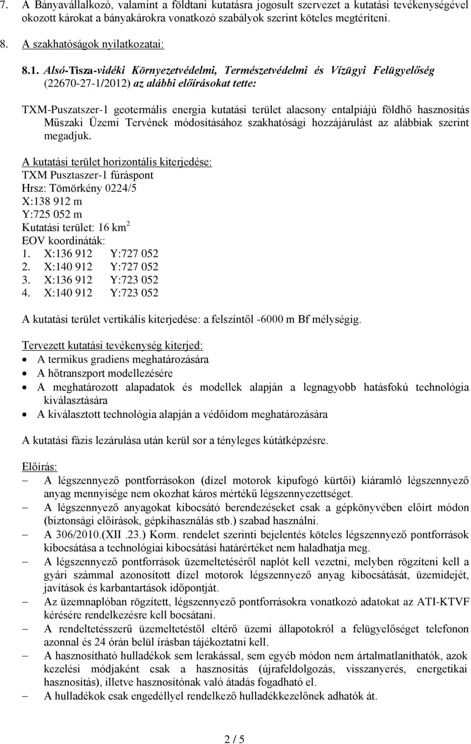 Alsó-Tisza-vidéki Környezetvédelmi, Természetvédelmi és Vízügyi Felügyelőség (22670-27-1/2012) az alábbi előírásokat tette: TXM-Puszatszer-1 geotermális energia kutatási terület alacsony entalpiájú