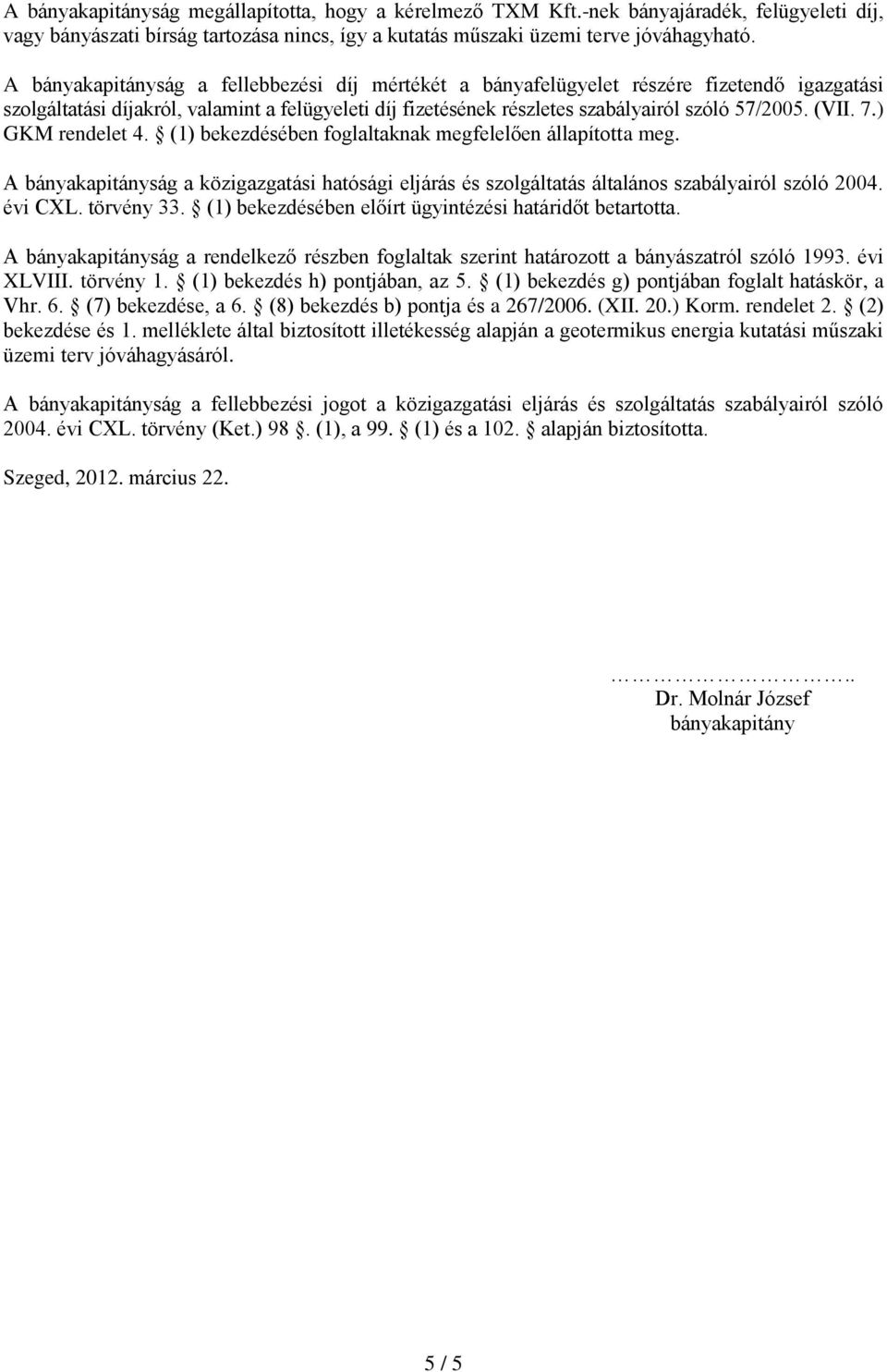 7.) GKM rendelet 4. (1) bekezdésében foglaltaknak megfelelően állapította meg. A bányakapitányság a közigazgatási hatósági eljárás és szolgáltatás általános szabályairól szóló 2004. évi CXL.